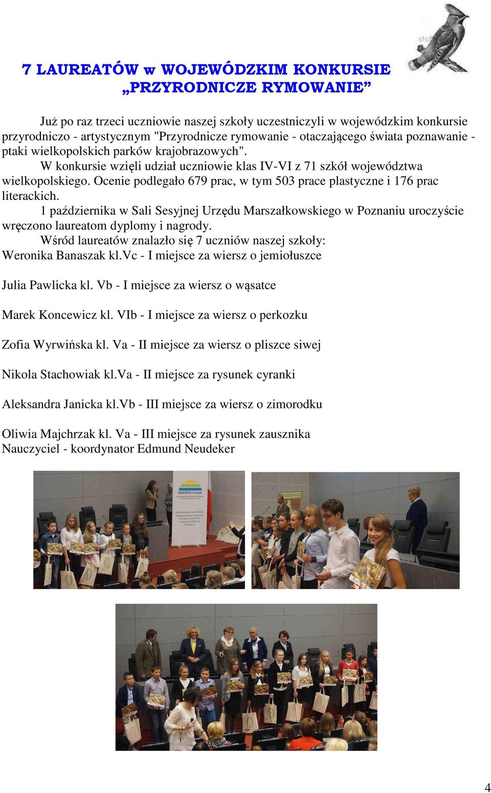 Ocenie podlegało 679 prac, w tym 503 prace plastyczne i 176 prac literackich. 1 października w Sali Sesyjnej Urzędu Marszałkowskiego w Poznaniu uroczyście wręczono laureatom dyplomy i nagrody.