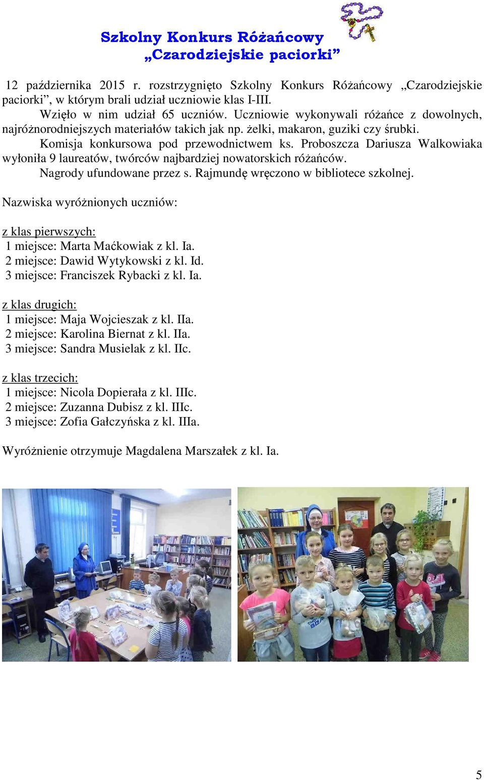 Proboszcza Dariusza Walkowiaka wyłoniła 9 laureatów, twórców najbardziej nowatorskich różańców. Nagrody ufundowane przez s. Rajmundę wręczono w bibliotece szkolnej.