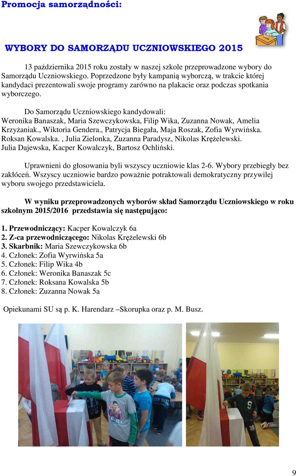 Do Samorządu Uczniowskiego kandydowali: Weronika Banaszak, Maria Szewczykowska, Filip Wika, Zuzanna Nowak, Amelia Krzyżaniak., Wiktoria Gendera., Patrycja Biegała, Maja Roszak, Zofia Wyrwińska.
