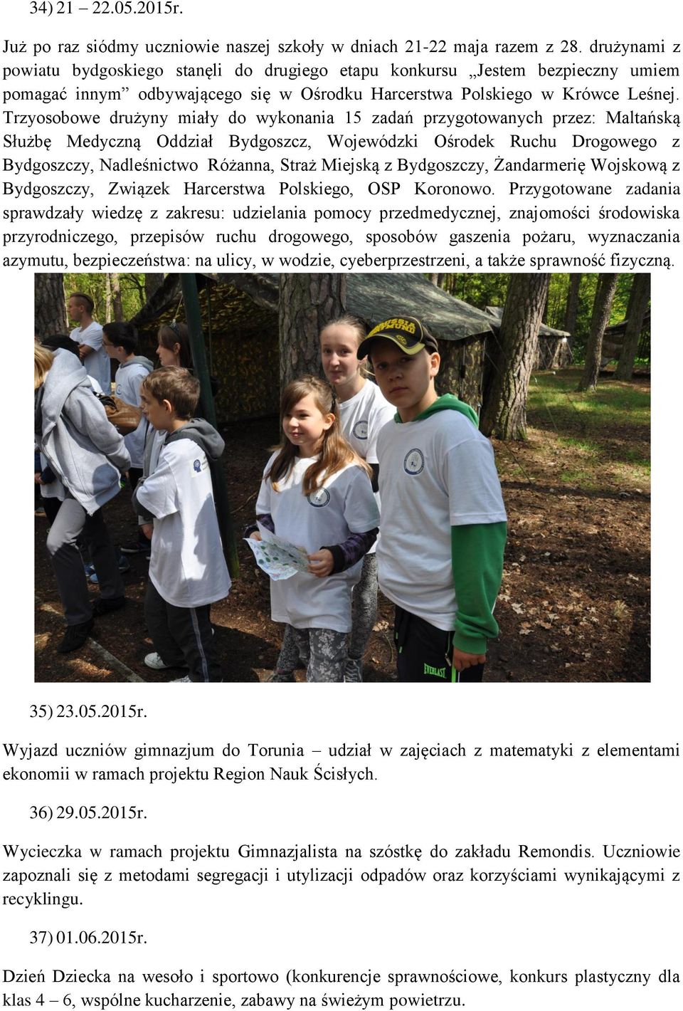 Trzyosobowe drużyny miały do wykonania 15 zadań przygotowanych przez: Maltańską Służbę Medyczną Oddział Bydgoszcz, Wojewódzki Ośrodek Ruchu Drogowego z Bydgoszczy, Nadleśnictwo Różanna, Straż Miejską