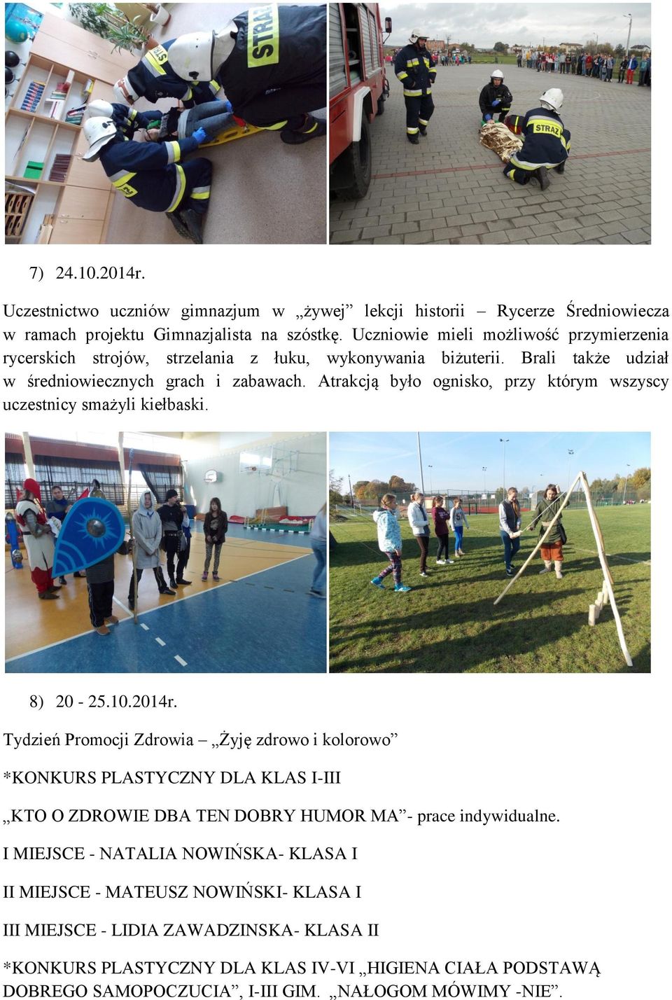 Atrakcją było ognisko, przy którym wszyscy uczestnicy smażyli kiełbaski. 8) 20-25.10.2014r.