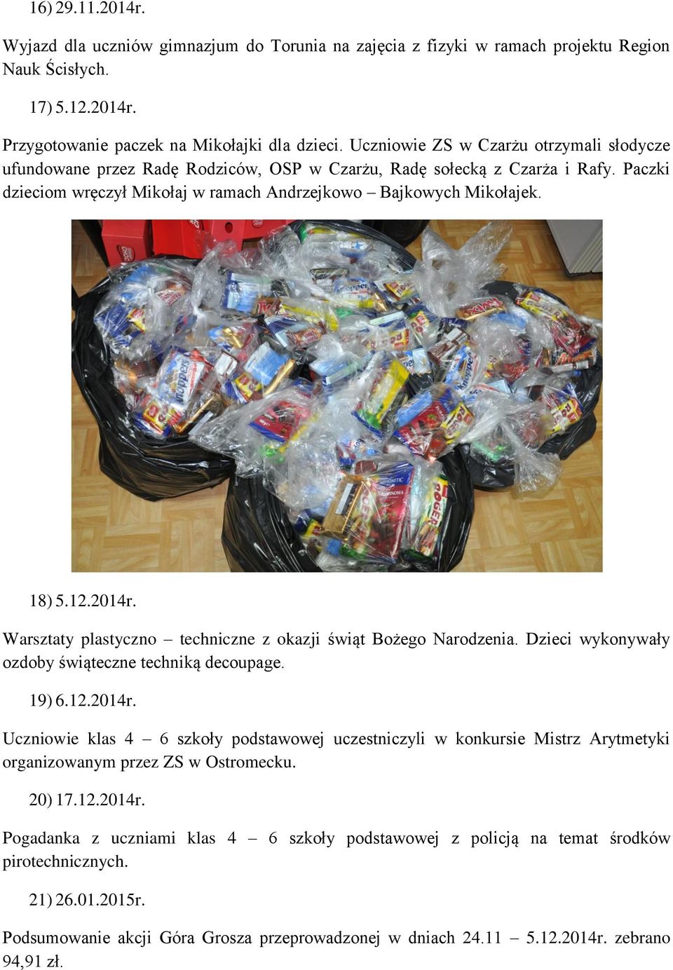 2014r. Warsztaty plastyczno techniczne z okazji świąt Bożego Narodzenia. Dzieci wykonywały ozdoby świąteczne techniką decoupage. 19) 6.12.2014r. Uczniowie klas 4 6 szkoły podstawowej uczestniczyli w konkursie Mistrz Arytmetyki organizowanym przez ZS w Ostromecku.