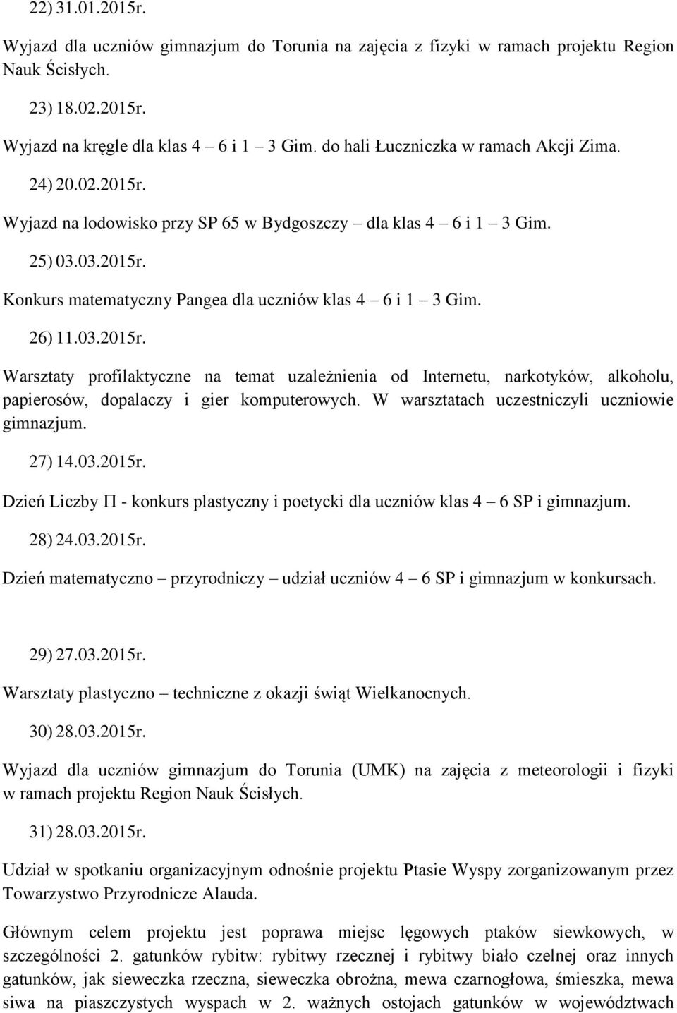 26) 11.03.2015r. Warsztaty profilaktyczne na temat uzależnienia od Internetu, narkotyków, alkoholu, papierosów, dopalaczy i gier komputerowych. W warsztatach uczestniczyli uczniowie gimnazjum. 27) 14.