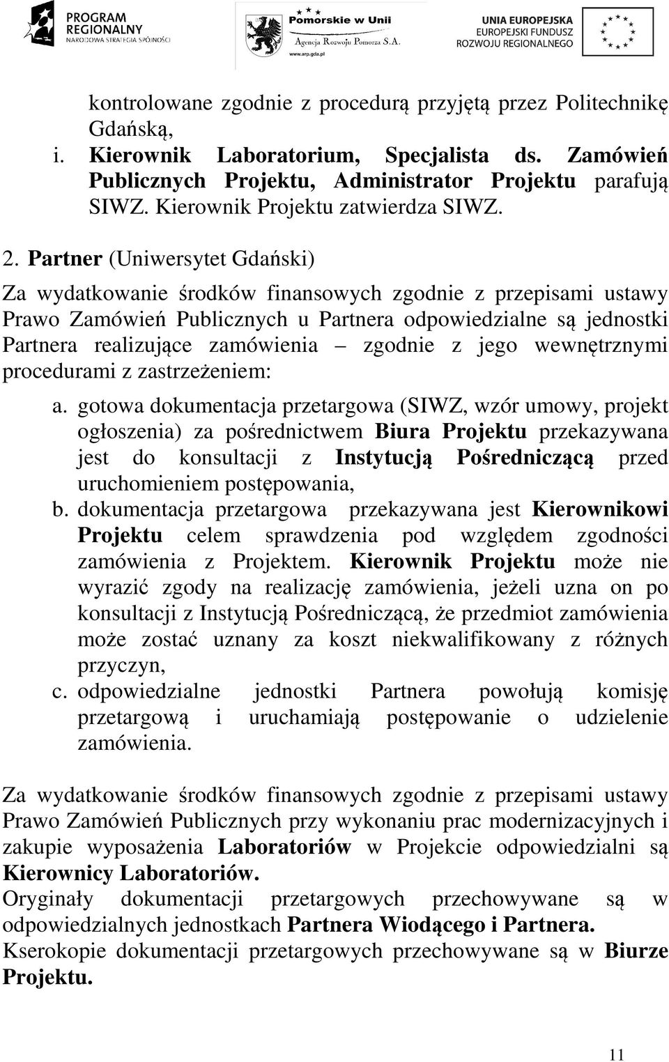 Partner (Uniwersytet Gdański) Za wydatkowanie środków finansowych zgodnie z przepisami ustawy Prawo Zamówień Publicznych u Partnera odpowiedzialne są jednostki Partnera realizujące zamówienia zgodnie