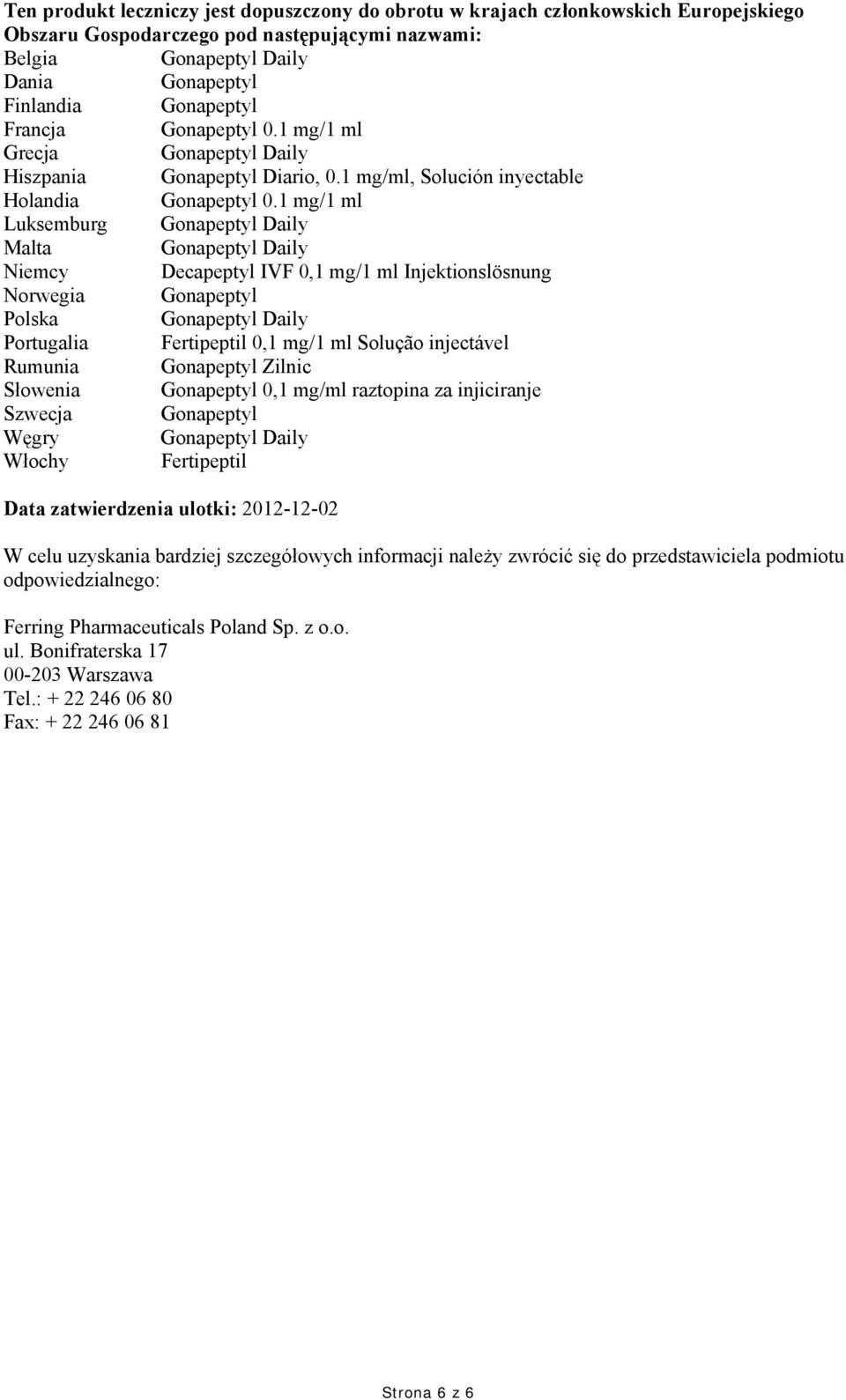 1 mg/1 ml Luksemburg Gonapeptyl Daily Malta Gonapeptyl Daily Niemcy Decapeptyl IVF 0,1 mg/1 ml Injektionslösnung Norwegia Gonapeptyl Polska Gonapeptyl Daily Portugalia Fertipeptil 0,1 mg/1 ml Solução