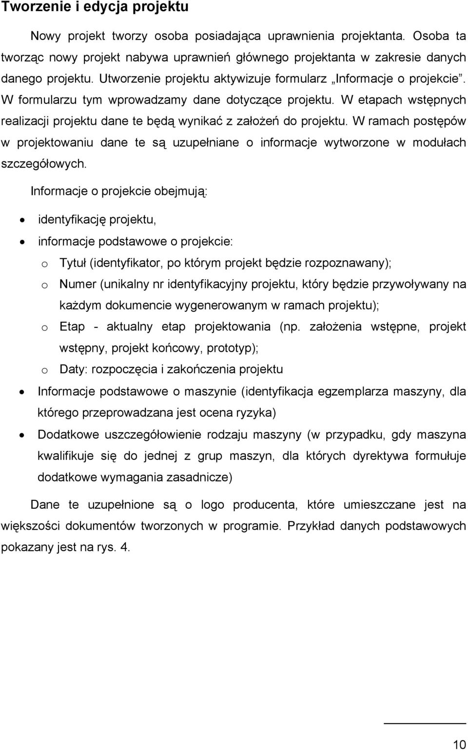 W etapach wstępnych realizacji projektu dane te będą wynikać z założeń do projektu. W ramach postępów w projektowaniu dane te są uzupełniane o informacje wytworzone w modułach szczegółowych.