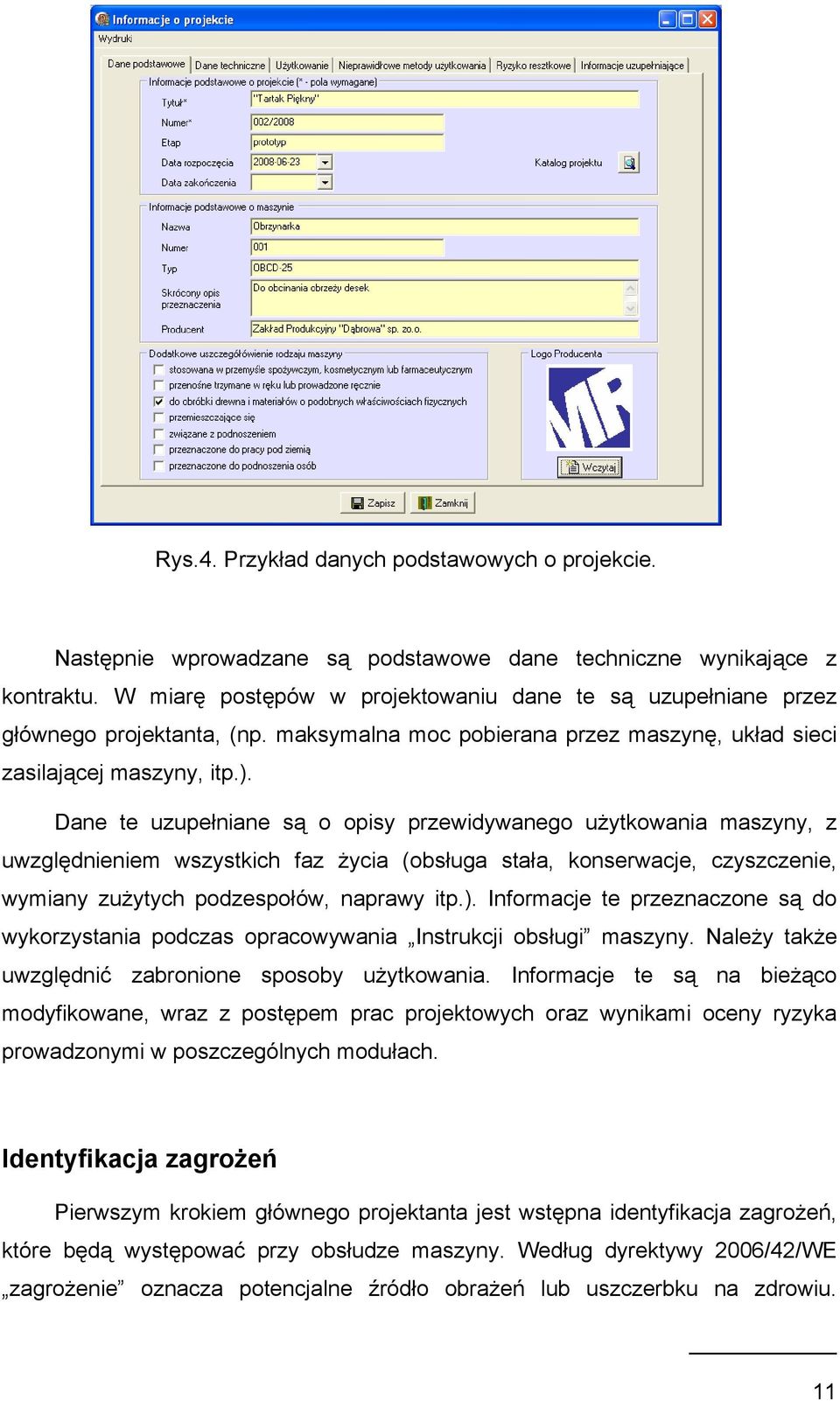 Dane te uzupełniane są o opisy przewidywanego użytkowania maszyny, z uwzględnieniem wszystkich faz życia (obsługa stała, konserwacje, czyszczenie, wymiany zużytych podzespołów, naprawy itp.).