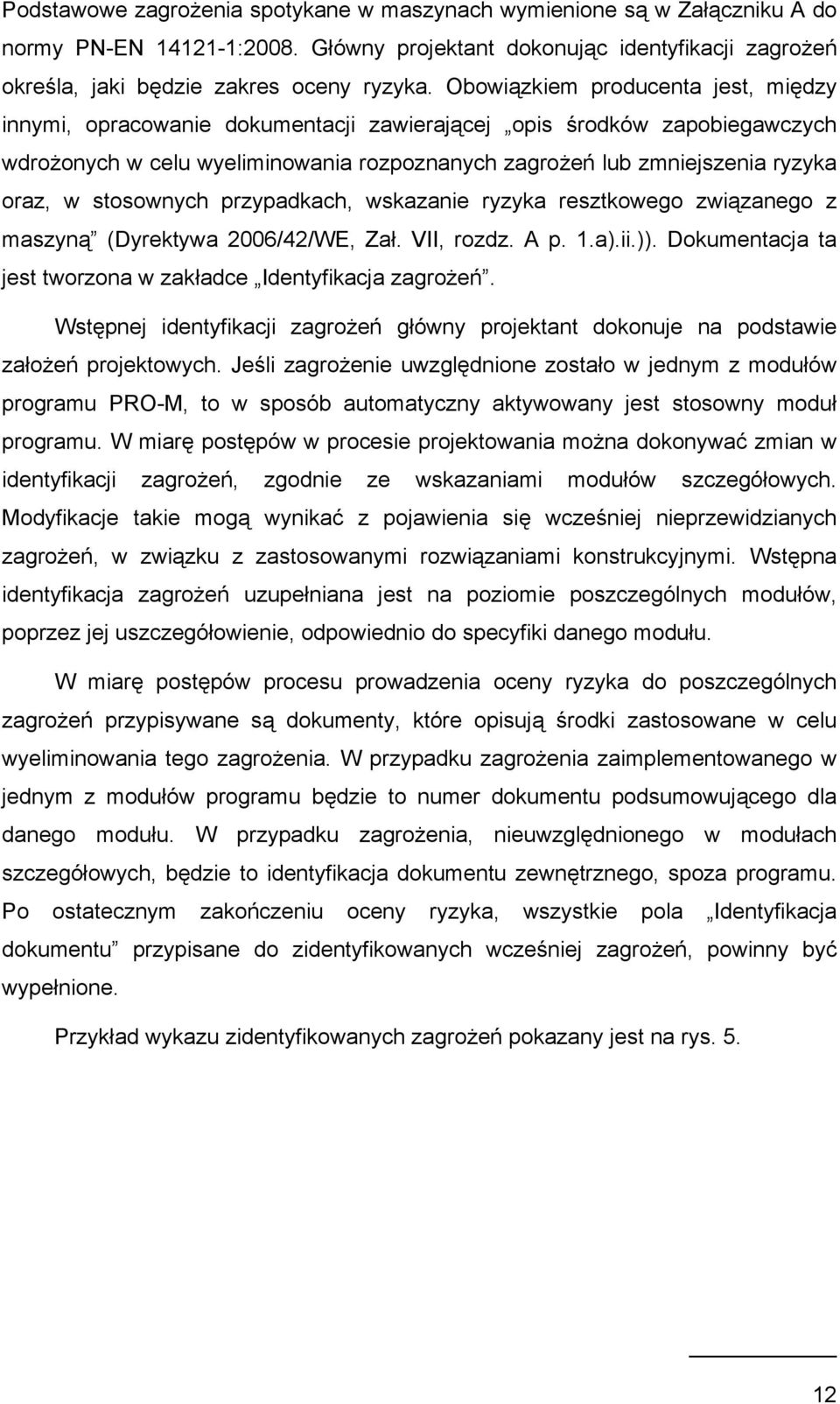 stosownych przypadkach, wskazanie ryzyka resztkowego związanego z maszyną (Dyrektywa 2006/42/WE, Zał. VII, rozdz. A p. 1.a).ii.)). Dokumentacja ta jest tworzona w zakładce Identyfikacja zagrożeń.