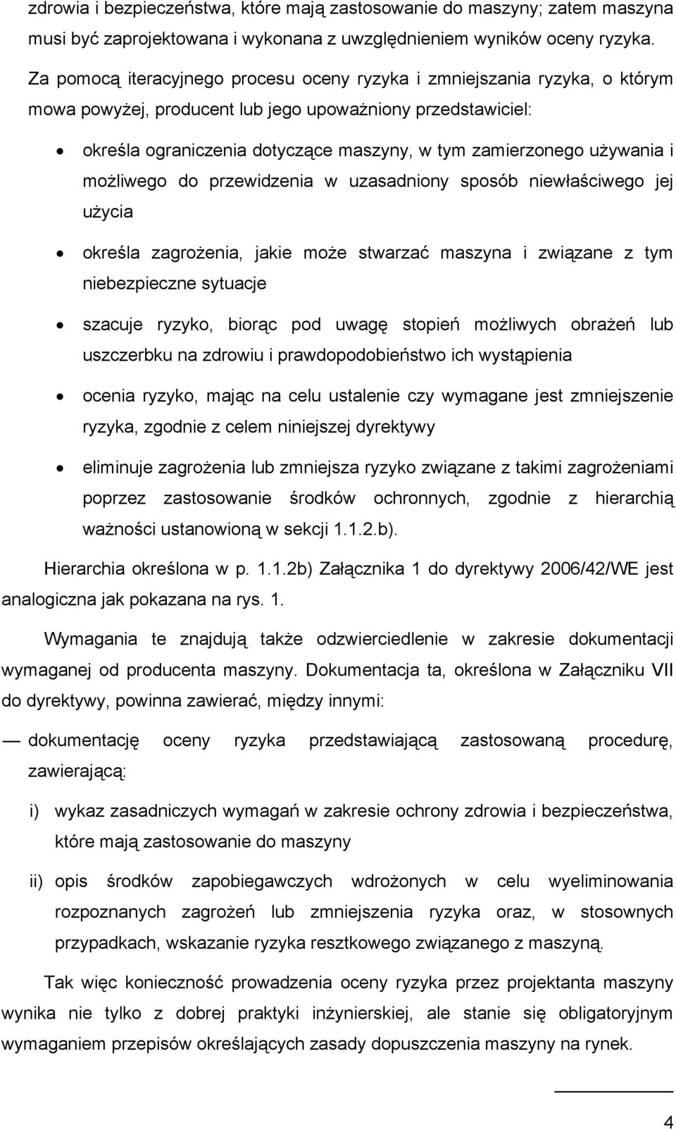używania i możliwego do przewidzenia w uzasadniony sposób niewłaściwego jej użycia określa zagrożenia, jakie może stwarzać maszyna i związane z tym niebezpieczne sytuacje szacuje ryzyko, biorąc pod