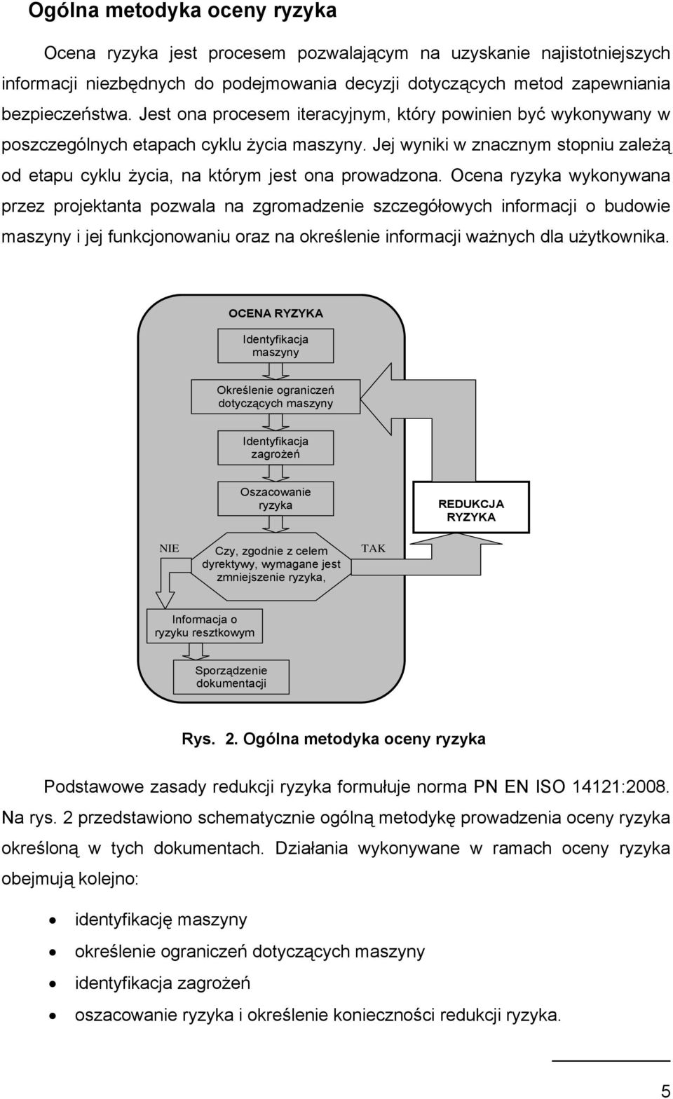 Ocena ryzyka wykonywana przez projektanta pozwala na zgromadzenie szczegółowych informacji o budowie maszyny i jej funkcjonowaniu oraz na określenie informacji ważnych dla użytkownika.