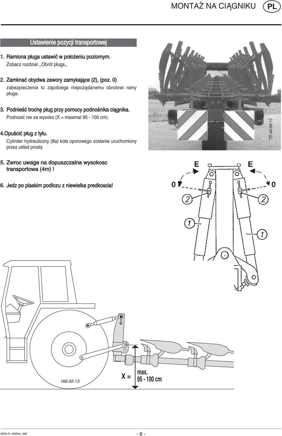 PodnieúÊ trochí p ug przy pomocy podnoúnika ciπgnika. PodnosiÊ nie za wysoko (X = maximal 95-100 cm). 4.OpuúciÊ p ug z ty u.