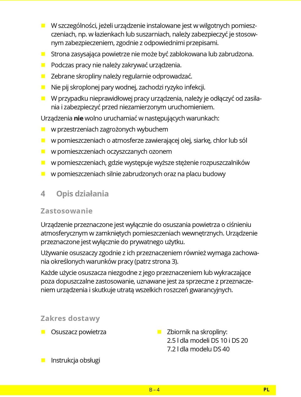 Nie pij skroplonej pary wodnej, zachodzi ryzyko infekcji. W przypadku nieprawidłowej pracy urządzenia, należy je odłączyć od zasilania i zabezpieczyć przed niezamierzonym uruchomieniem.