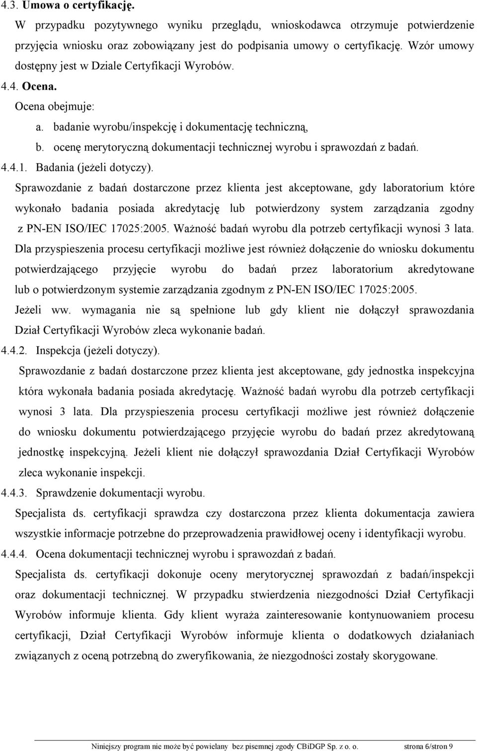 ocenę merytoryczną dokumentacji technicznej wyrobu i sprawozdań z badań. 4.4.1. Badania (jeżeli dotyczy).