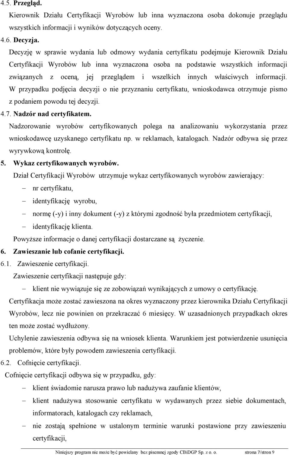 przeglądem i wszelkich innych właściwych informacji. W przypadku podjęcia decyzji o nie przyznaniu certyfikatu, wnioskodawca otrzymuje pismo z podaniem powodu tej decyzji. 4.7.