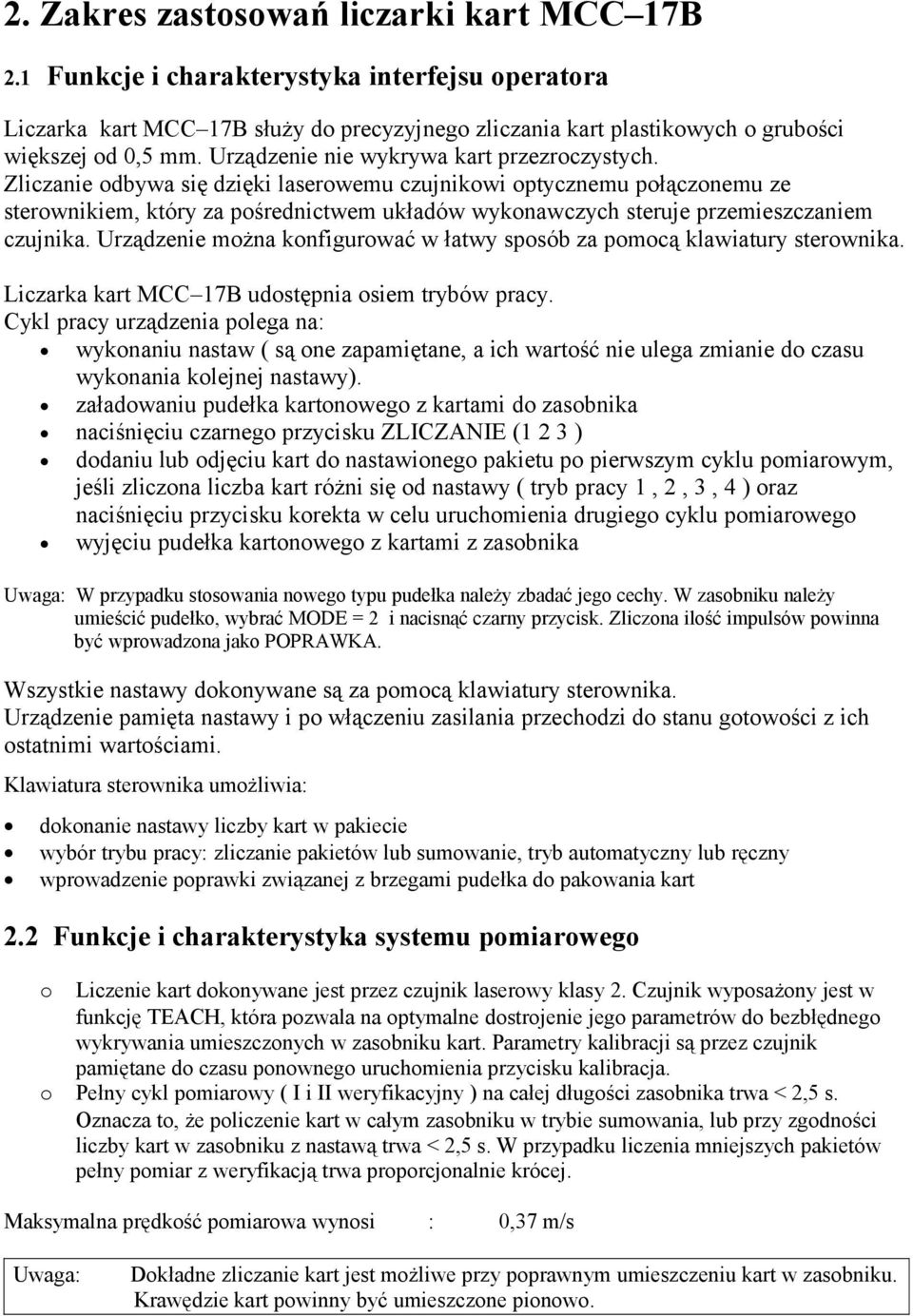 Zliczanie odbywa się dzięki laserowemu czujnikowi optycznemu połączonemu ze sterownikiem, który za pośrednictwem układów wykonawczych steruje przemieszczaniem czujnika.
