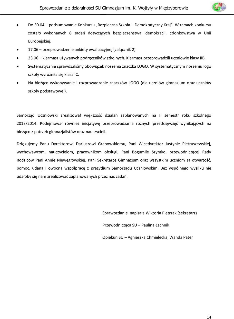 Systematycznie sprawdzaliśmy obowiązek noszenia znaczka LOGO. W systematycznym noszeniu logo szkoły wyróżniła się klasa IC.