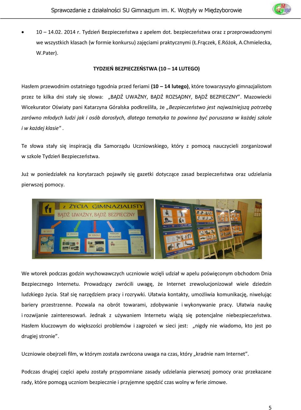 TYDZIEŃ BEZPIECZEŃSTWA (10 14 LUTEGO) Hasłem przewodnim ostatniego tygodnia przed feriami (10 14 lutego), które towarzyszyło gimnazjalistom przez te kilka dni stały się słowa: BĄDŹ UWAŻNY, BĄDŹ