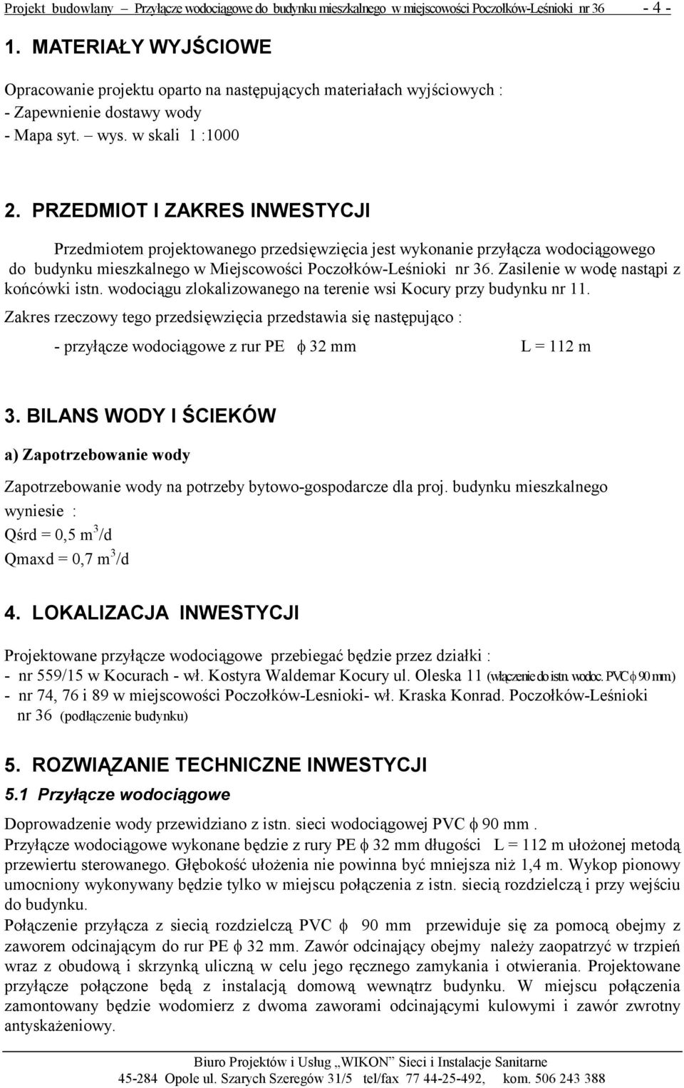 PRZEDMIOT I ZAKRES INWESTYCJI Przedmiotem projektowanego przedsięwzięcia jest wykonanie przyłącza wodociągowego do budynku mieszkalnego w Miejscowości Poczołków-Leśnioki nr 36.