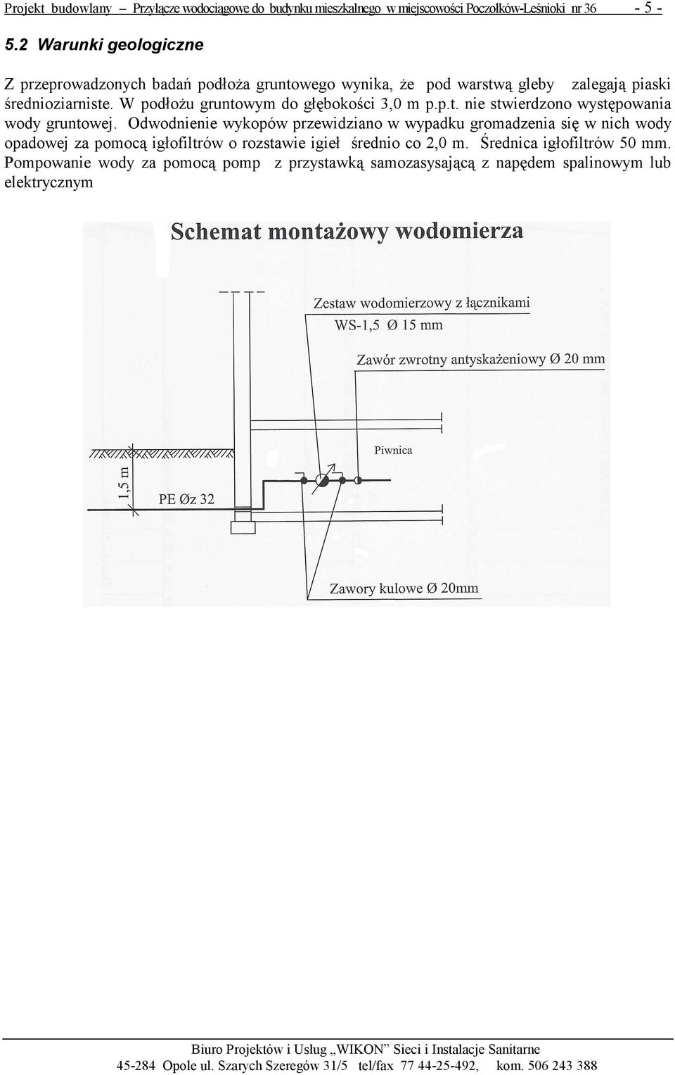 W podłożu gruntowym do głębokości 3,0 m p.p.t. nie stwierdzono występowania wody gruntowej.