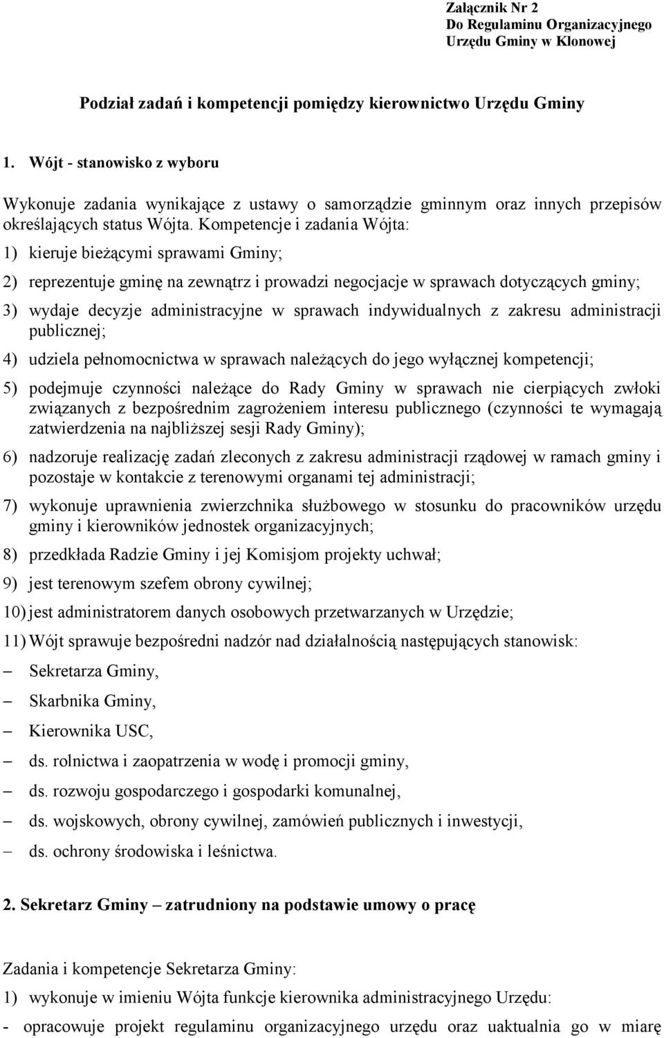 Kompetencje i zadania Wójta: 1) kieruje bieżącymi sprawami Gminy; 2) reprezentuje gminę na zewnątrz i prowadzi negocjacje w sprawach dotyczących gminy; 3) wydaje decyzje administracyjne w sprawach