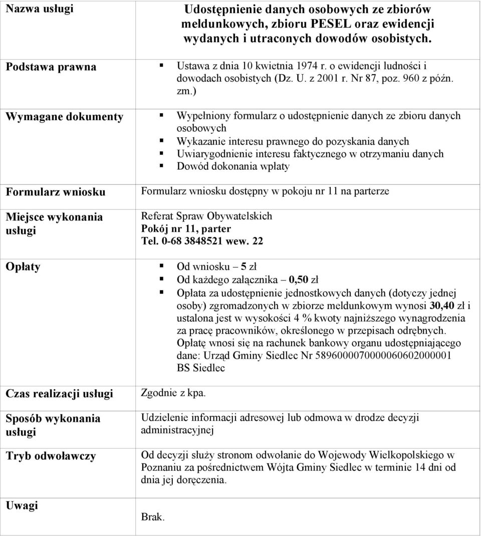 ) Wymagane dokumenty Wypełniony formularz o udostępnienie danych ze zbioru danych osobowych Wykazanie interesu prawnego do pozyskania danych Uwiarygodnienie interesu faktycznego w otrzymaniu danych