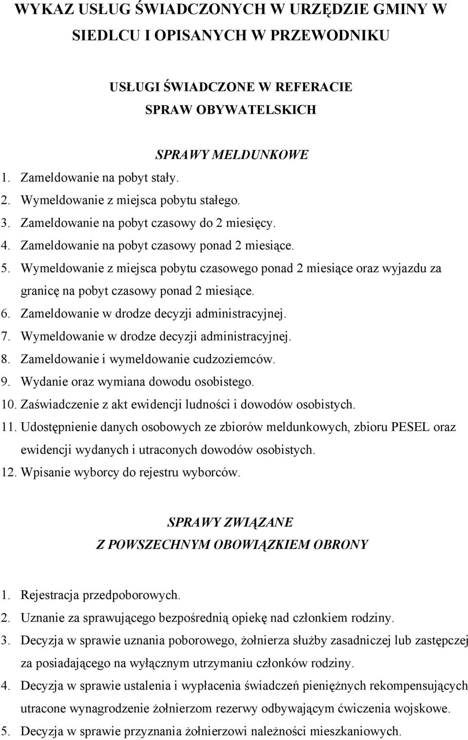 Wymeldowanie z miejsca pobytu czasowego ponad 2 miesiące oraz wyjazdu za granicę na pobyt czasowy ponad 2 miesiące. 6. Zameldowanie w drodze decyzji administracyjnej. 7.