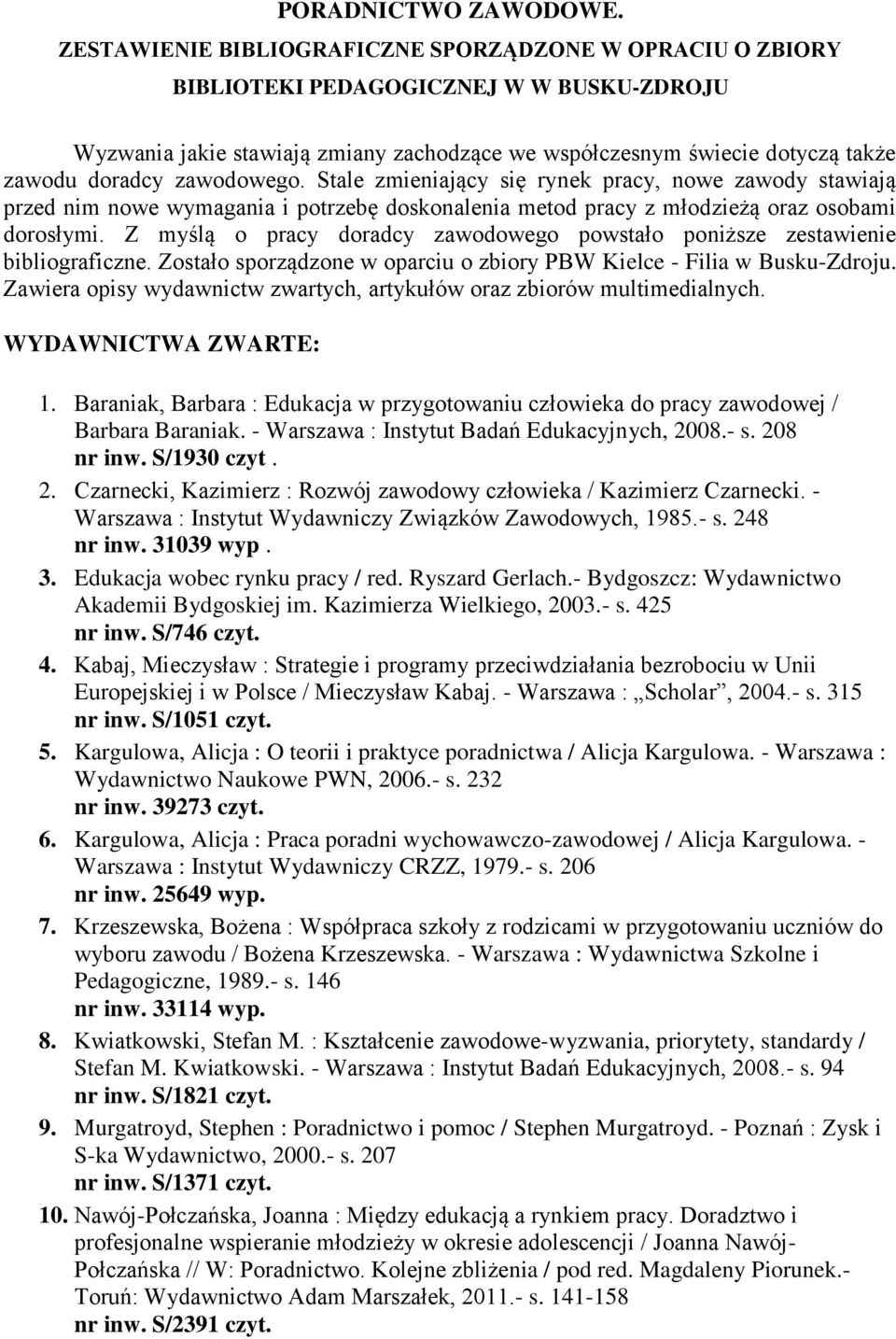 zawodowego. Stale zmieniający się rynek pracy, nowe zawody stawiają przed nim nowe wymagania i potrzebę doskonalenia metod pracy z młodzieżą oraz osobami dorosłymi.