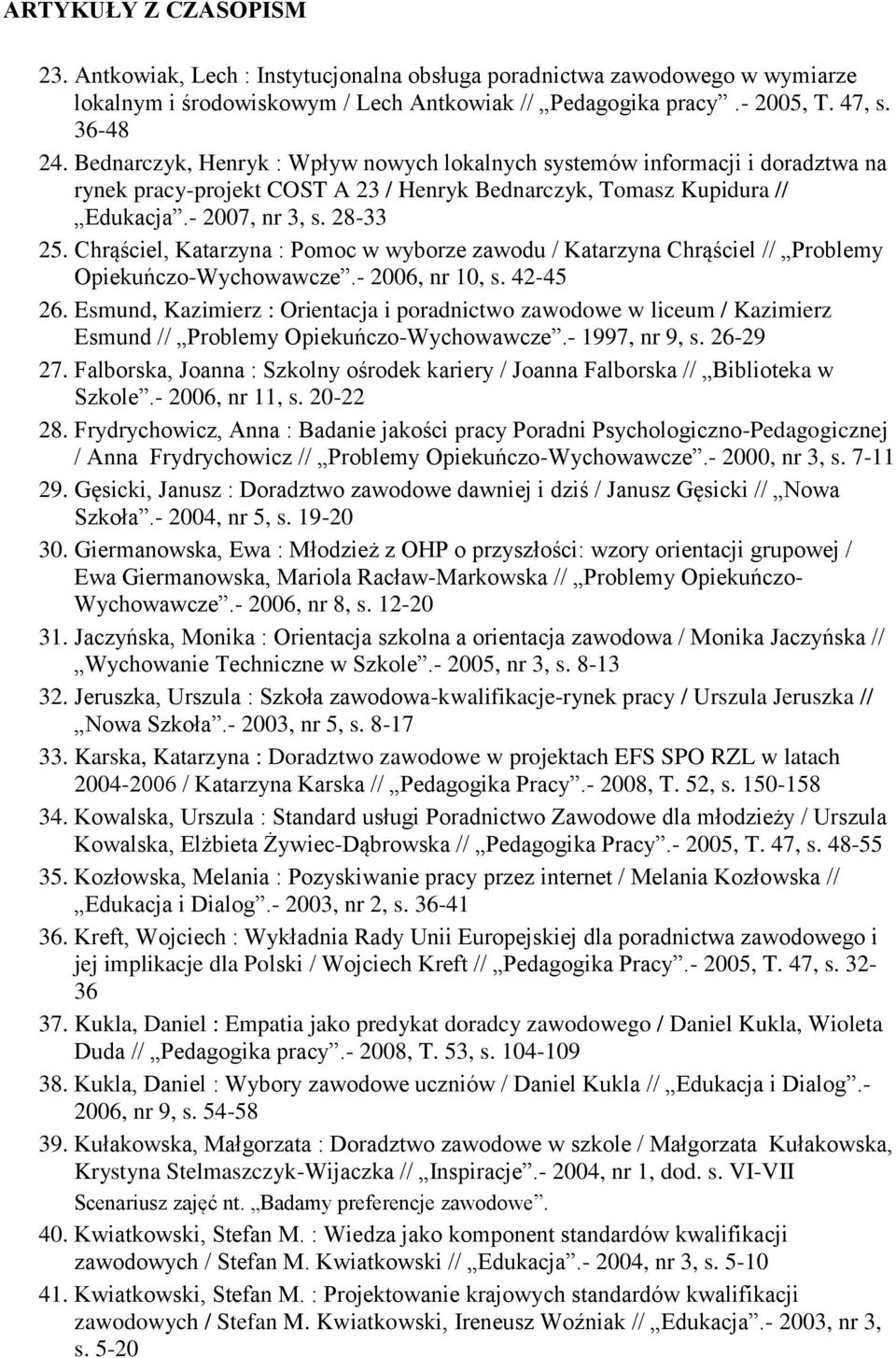 Chrąściel, Katarzyna : Pomoc w wyborze zawodu / Katarzyna Chrąściel // Problemy Opiekuńczo-Wychowawcze.- 2006, nr 10, s. 42-45 26.