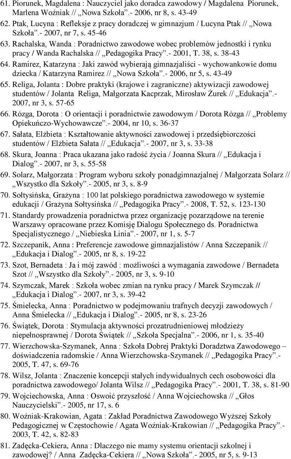 Rachalska, Wanda : Poradnictwo zawodowe wobec problemów jednostki i rynku pracy / Wanda Rachalska // Pedagogika Pracy.- 2001, T. 38, s. 38-43 64.