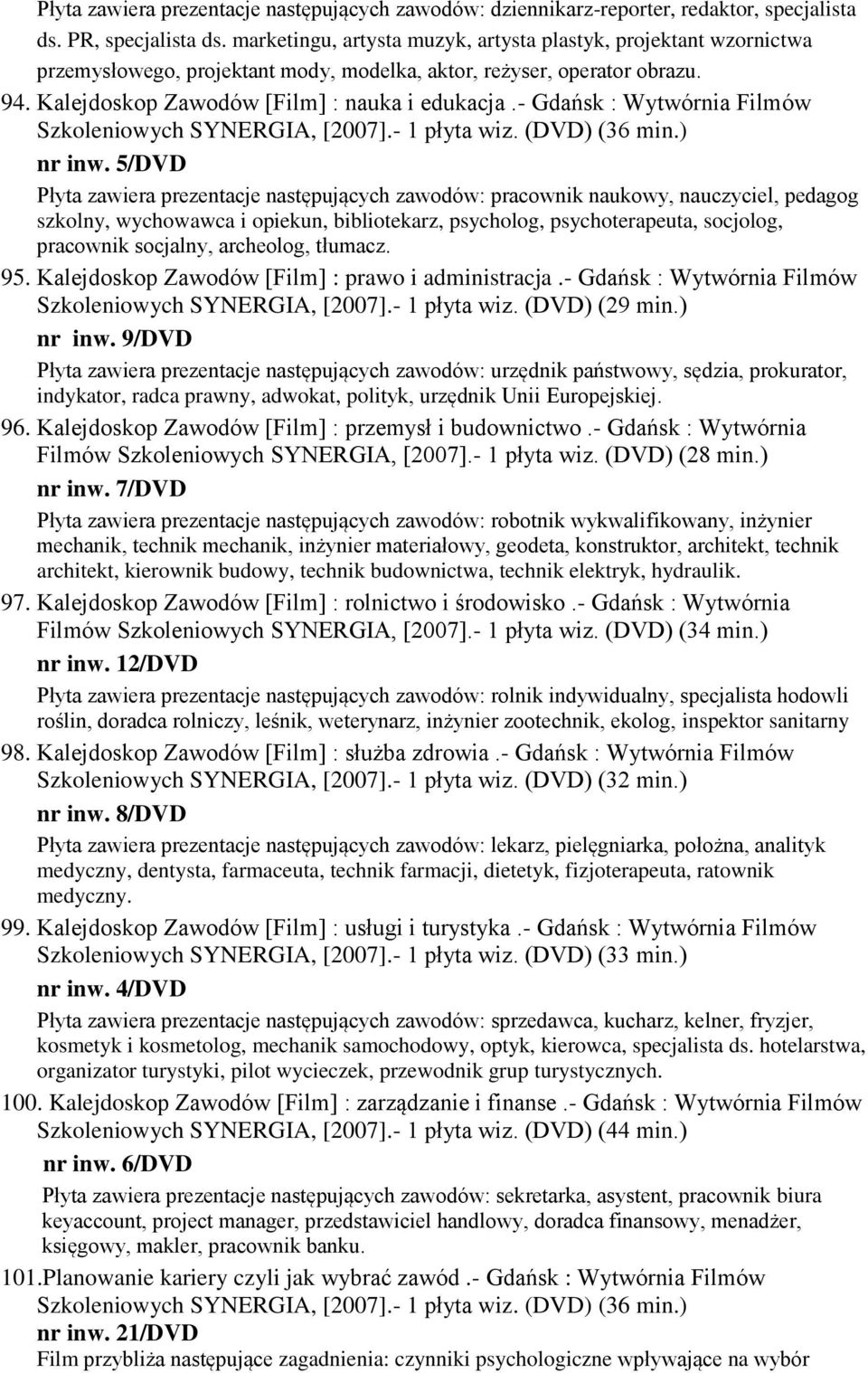 - Gdańsk : Wytwórnia Filmów Szkoleniowych SYNERGIA, [2007].- 1 płyta wiz. (DVD) (36 min.) nr inw.