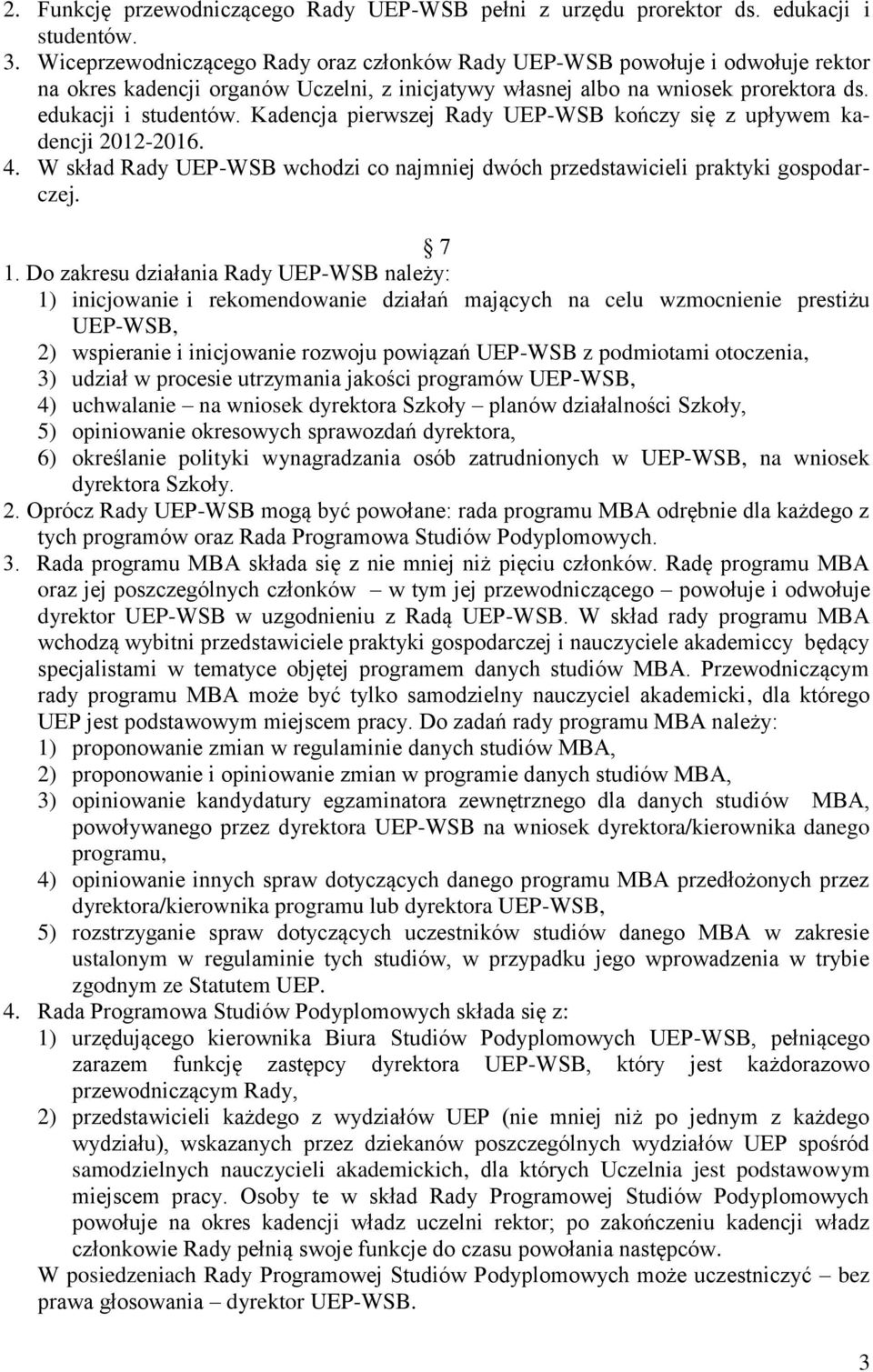 Kadencja pierwszej Rady UEP-WSB kończy się z upływem kadencji 2012-2016. 4. W skład Rady UEP-WSB wchodzi co najmniej dwóch przedstawicieli praktyki gospodarczej. 7 1.