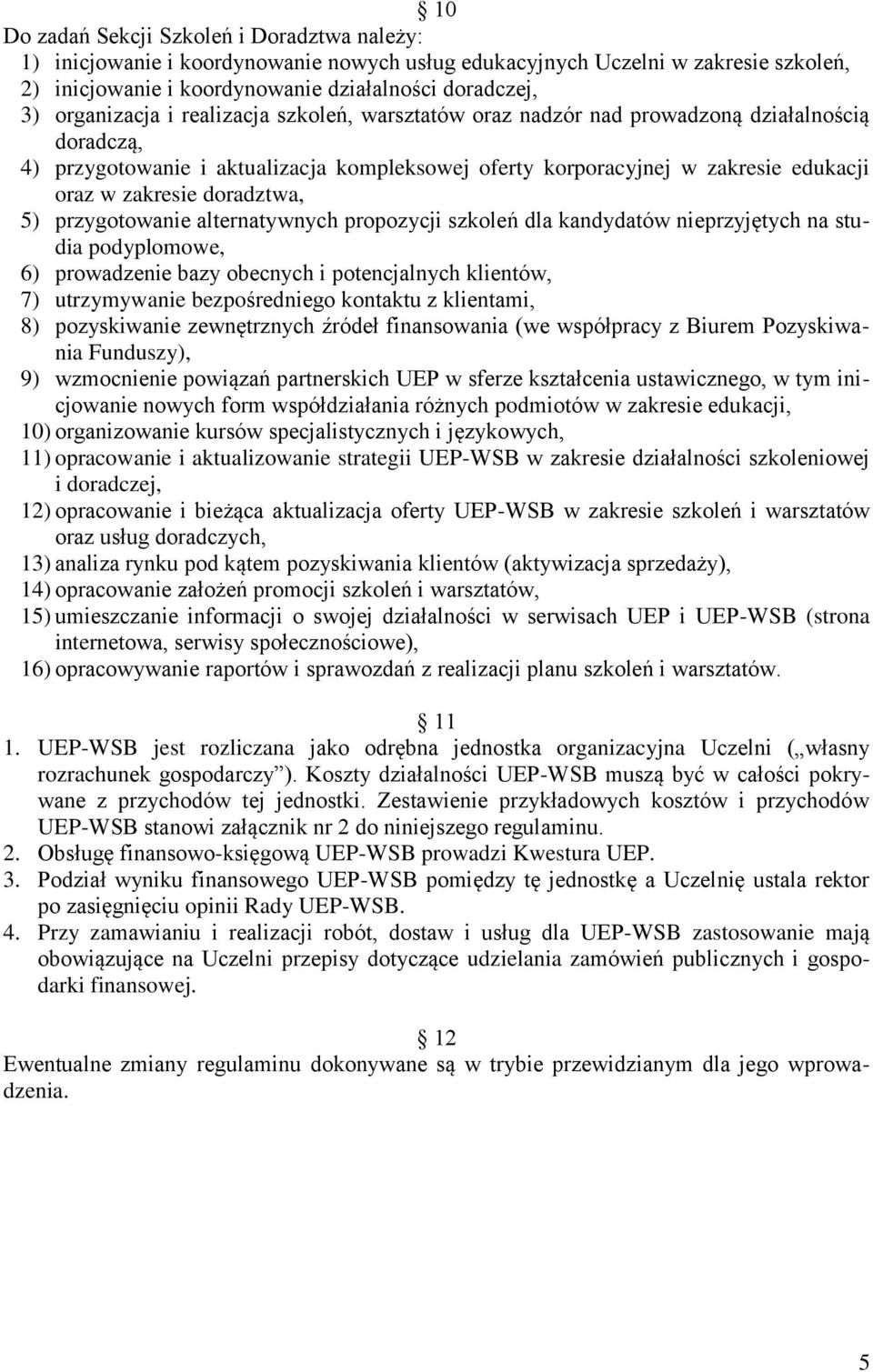 doradztwa, 5) przygotowanie alternatywnych propozycji szkoleń dla kandydatów nieprzyjętych na studia podyplomowe, 6) prowadzenie bazy obecnych i potencjalnych klientów, 7) utrzymywanie bezpośredniego