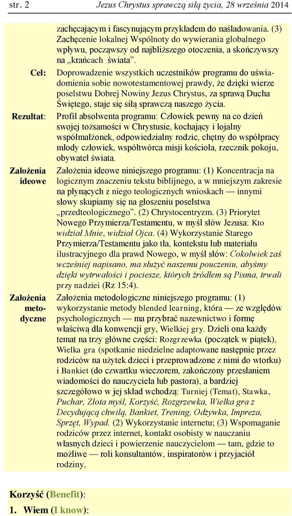 Doprowadzenie wszystkich uczestników programu do uświadomienia sobie nowotestamentowej prawdy, że dzięki wierze poselstwu Dobrej Nowiny Jezus Chrystus, za sprawą Ducha Świętego, staje się siłą