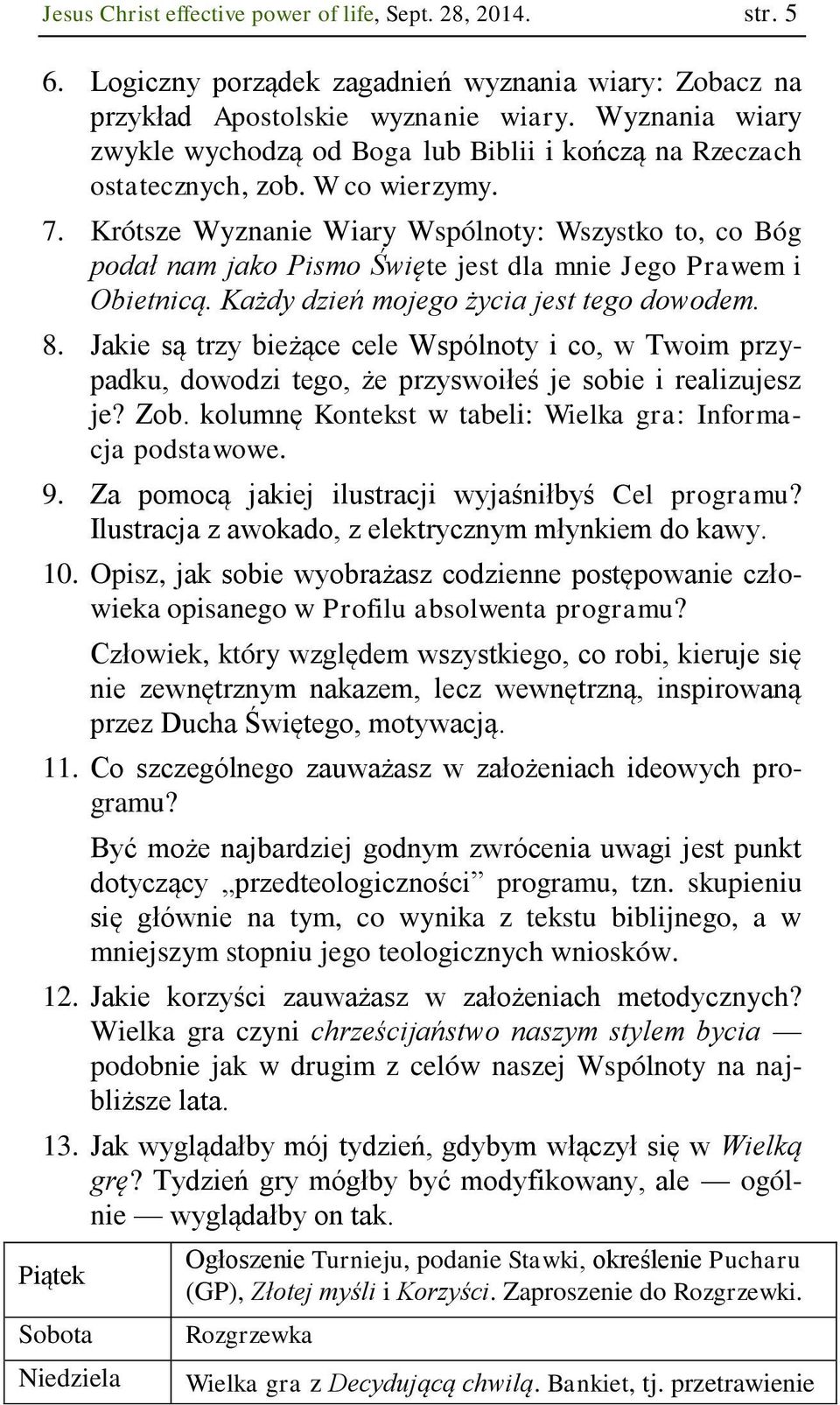 Krótsze Wyznanie Wiary Wspólnoty: Wszystko to, co Bóg podał nam jako Pismo Święte jest dla mnie Jego Prawem i Obietnicą. Każdy dzień mojego życia jest tego dowodem. 8.