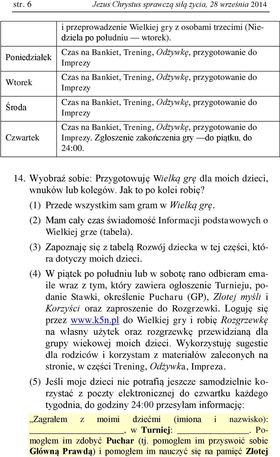 Trening, Odżywkę, przygotowanie do Imprezy. Zgłoszenie zakończenia gry do piątku, do 24:00. 14. Wyobraź sobie: Przygotowuję Wielką grę dla moich dzieci, wnuków lub kolegów. Jak to po kolei robię?