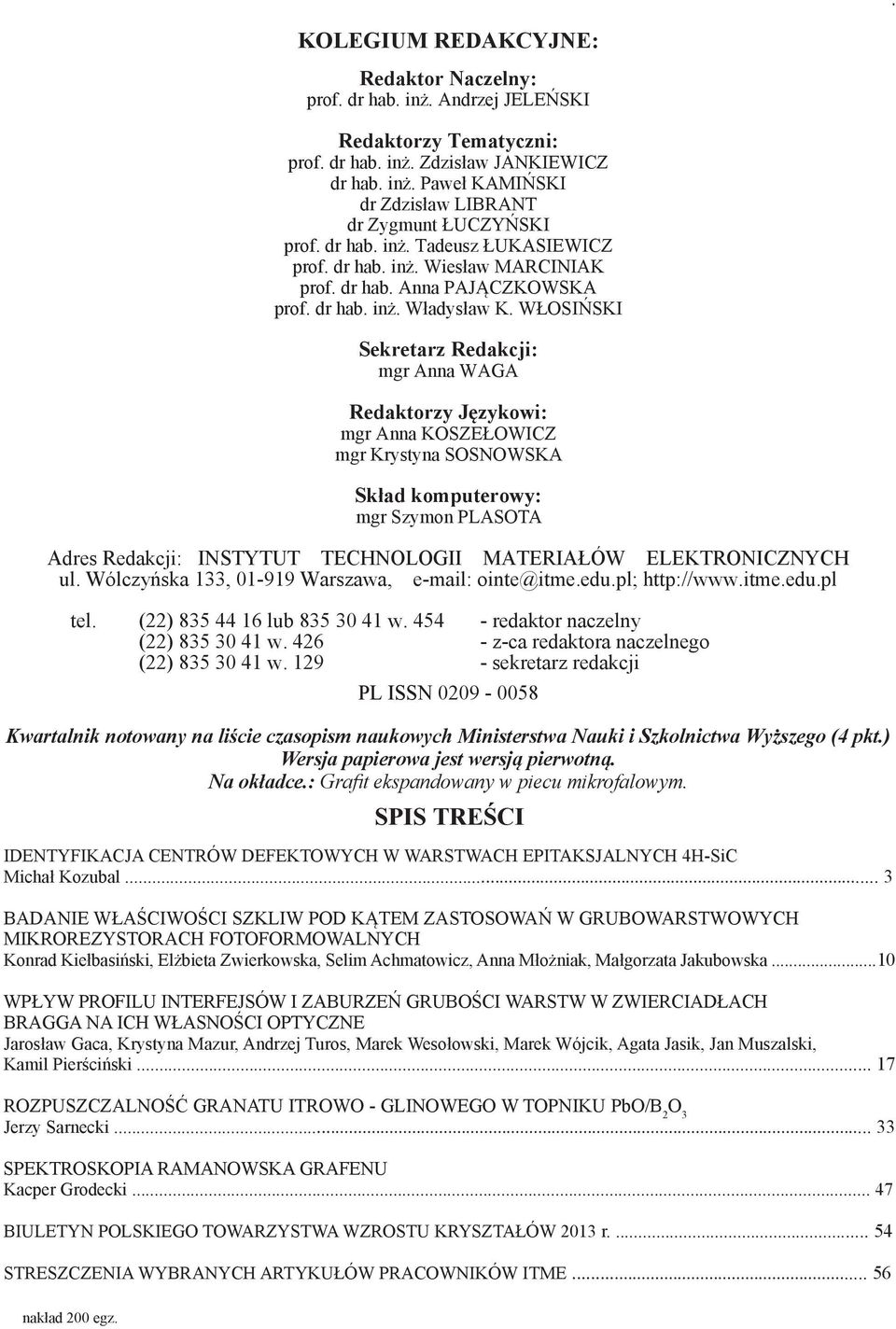 mgr Anna WAGA Redaktorzy Językowi: mgr Anna KOSZEŁOWICZ mgr Krystyna SOSNOWSKA Skład komputerowy: mgr Szymon PLASOTA Adres Redakcji: INSTYTUT TECHNOLOGII MATERIAŁÓW ELEKTRONICZNYCH ul Wólczyńska 133,
