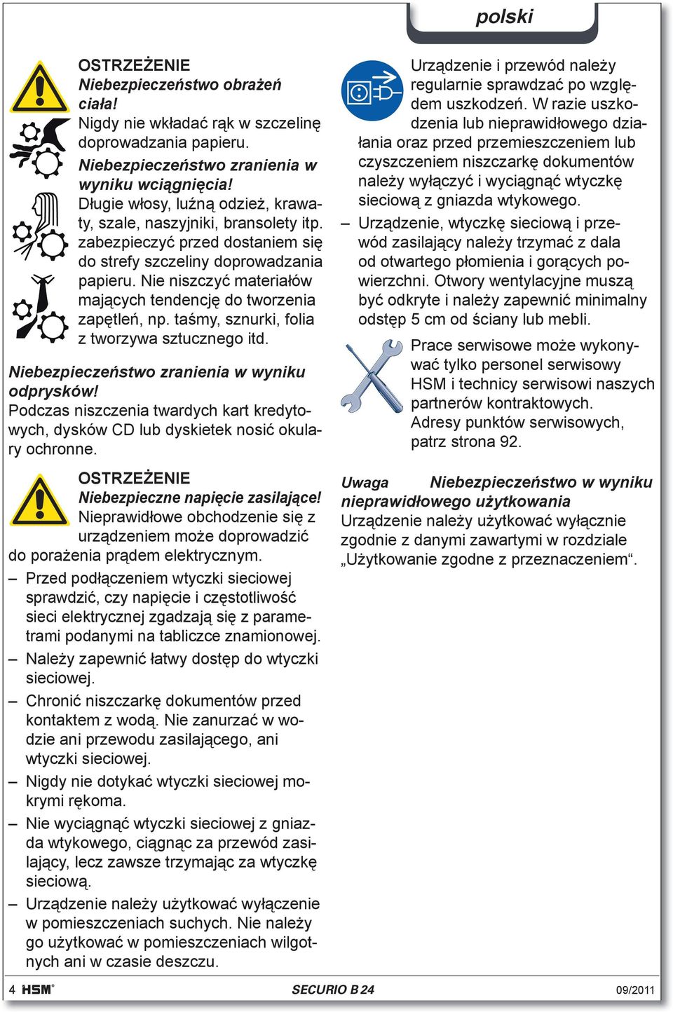 Nie niszczy materia ów maj cych tendencj do tworzenia zap tle, np. ta my, sznurki, folia z tworzywa sztucznego itd. Niebezpiecze stwo zranienia w wyniku odprysków!