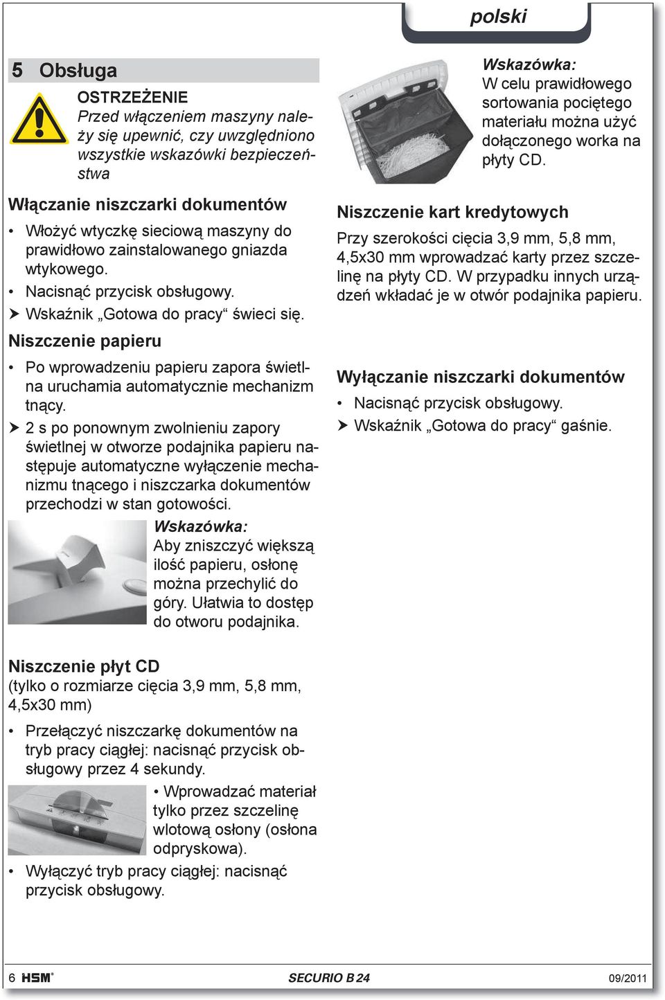 2 s po ponownym zwolnieniu zapory wietlnej w otworze podajnika papieru nast puje automatyczne wy czenie mechanizmu tn cego i niszczarka dokumentów przechodzi w stan gotowo ci.