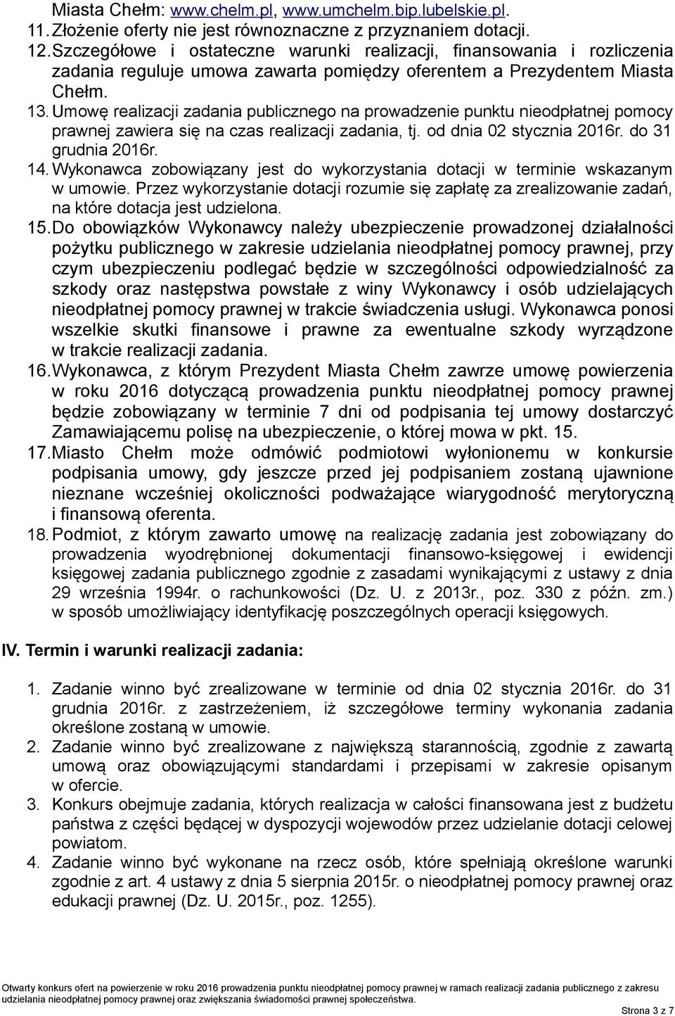 Umowę realizacji zadania publicznego na prowadzenie punktu nieodpłatnej pomocy prawnej zawiera się na czas realizacji zadania, tj. od dnia 02 stycznia 2016r. do 31 grudnia 2016r. 14.