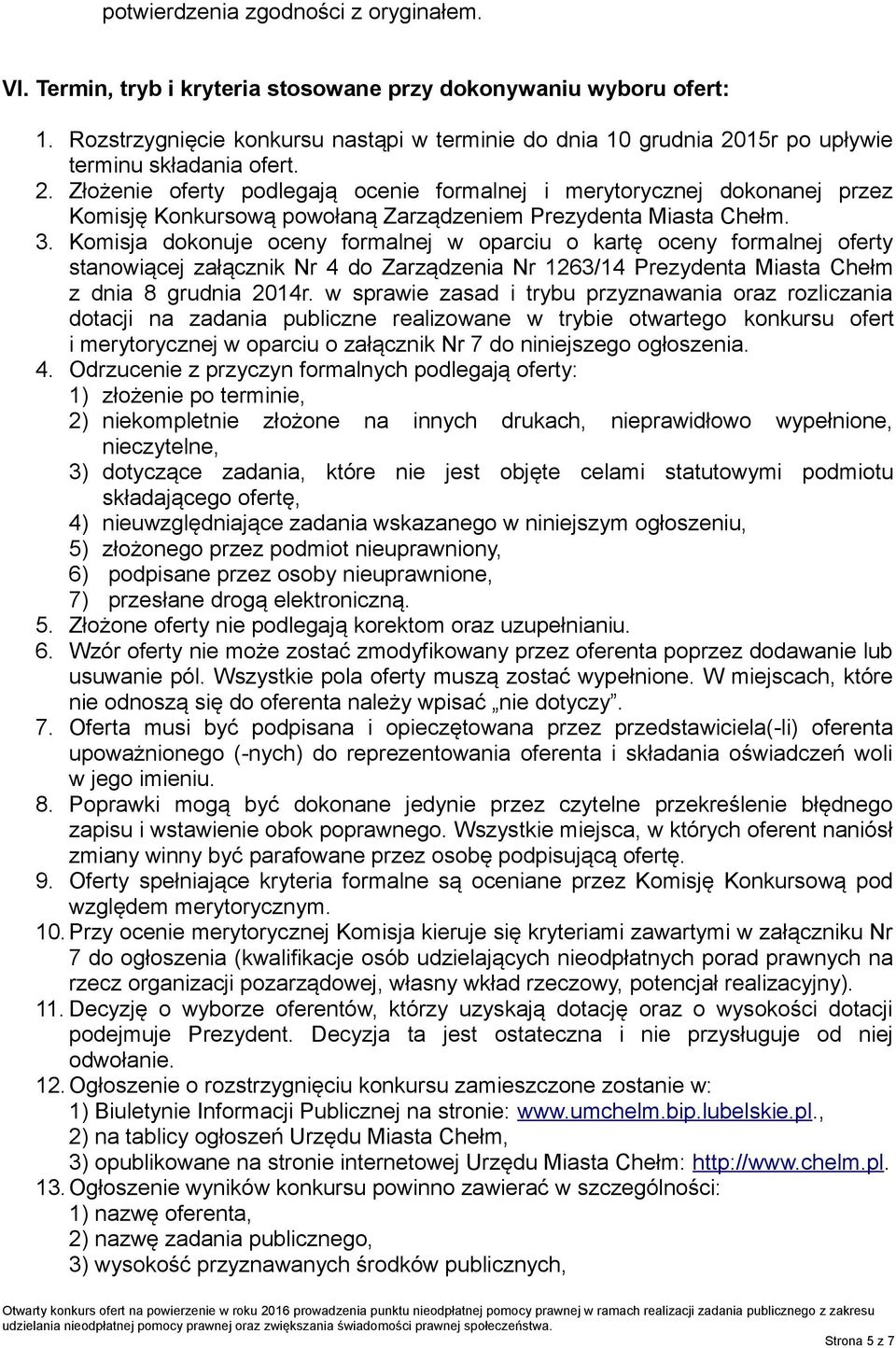 15r po upływie terminu składania ofert. 2. Złożenie oferty podlegają ocenie formalnej i merytorycznej dokonanej przez Komisję Konkursową powołaną Zarządzeniem Prezydenta Miasta Chełm. 3.