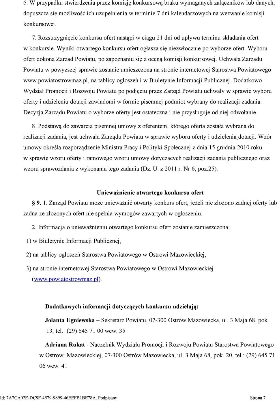 Wyboru ofert dokona Zarząd Powiatu, po zapoznaniu się z oceną komisji konkursowej. Uchwała Zarządu Powiatu w powyższej sprawie zostanie umieszczona na stronie internetowej Starostwa Powiatowego www.