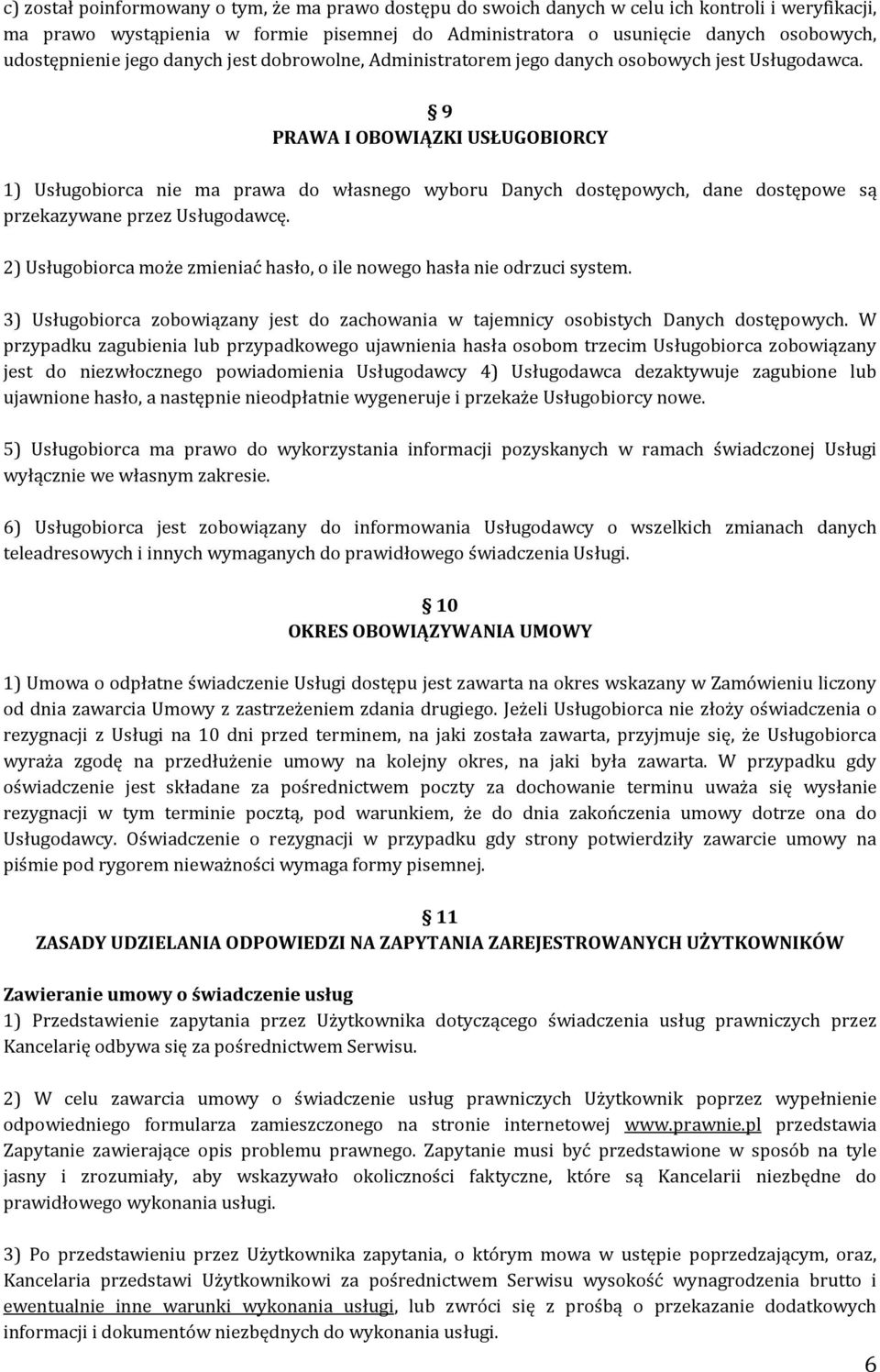 9 PRAWA I OBOWIĄZKI USŁUGOBIORCY 1) Usługobiorca nie ma prawa do własnego wyboru Danych dostępowych, dane dostępowe są przekazywane przez Usługodawcę.