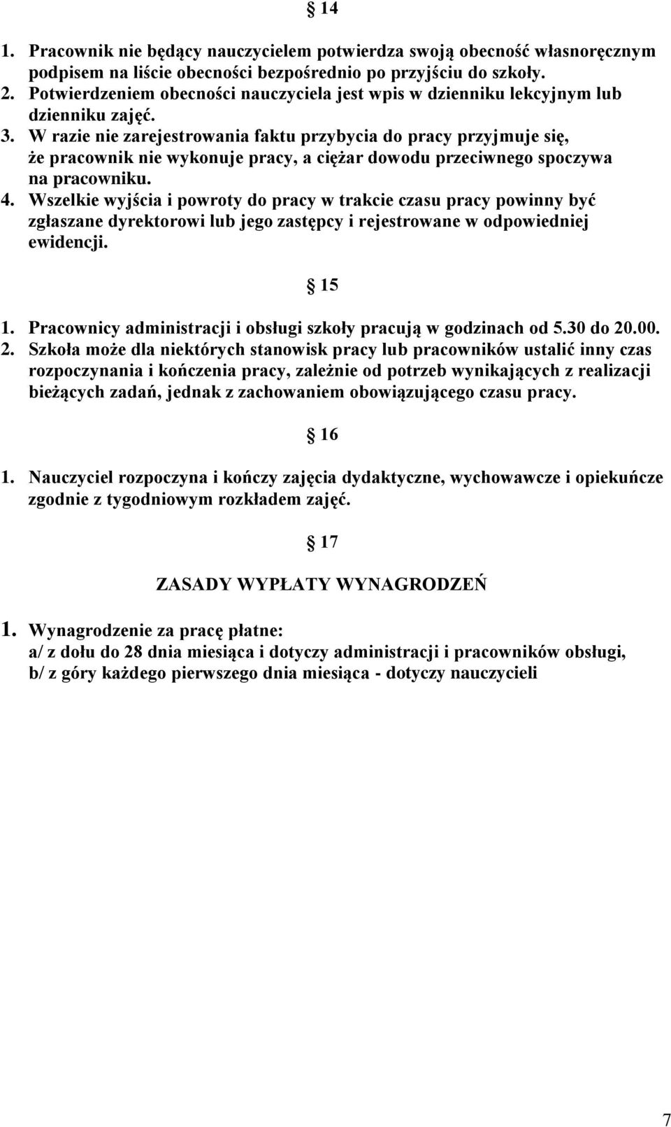 W razie nie zarejestrowania faktu przybycia do pracy przyjmuje się, że pracownik nie wykonuje pracy, a ciężar dowodu przeciwnego spoczywa na pracowniku. 4.