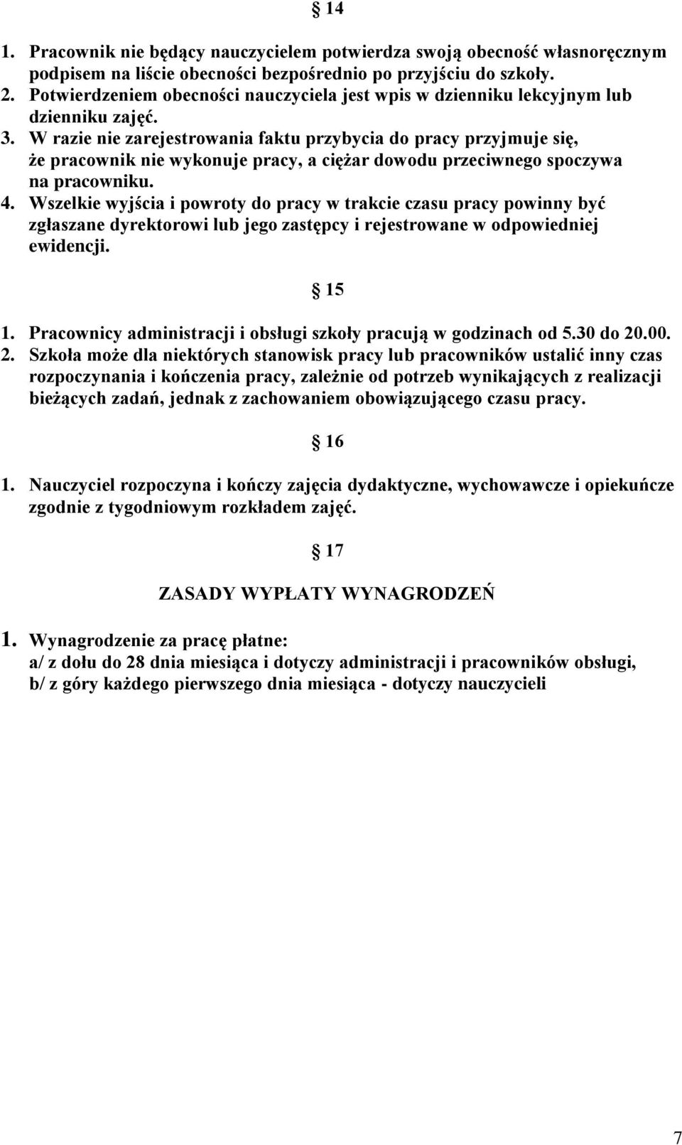 W razie nie zarejestrowania faktu przybycia do pracy przyjmuje się, że pracownik nie wykonuje pracy, a ciężar dowodu przeciwnego spoczywa na pracowniku. 4.