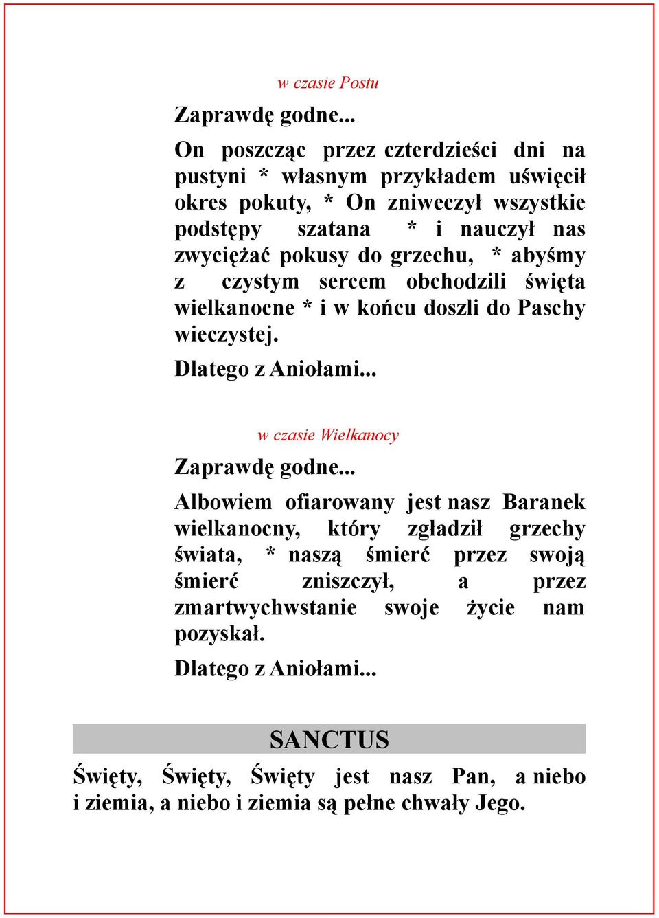 do grzechu, * abyśmy z czystym sercem obchodzili święta wielkanocne * i w końcu doszli do Paschy wieczystej. Dlatego z Aniołami... w czasie Wielkanocy Zaprawdę godne.