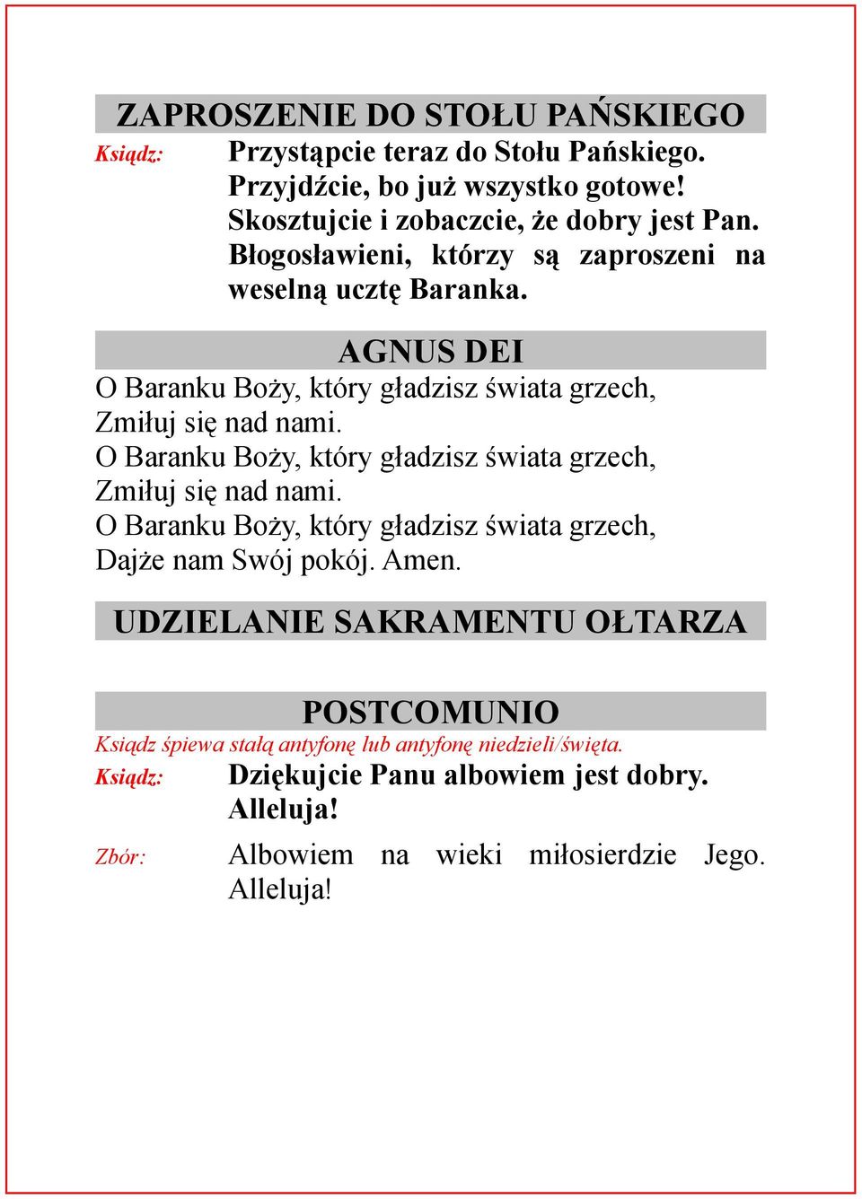 O Baranku Boży, który gładzisz świata grzech, Zmiłuj się nad nami. O Baranku Boży, który gładzisz świata grzech, Dajże nam Swój pokój. Amen.