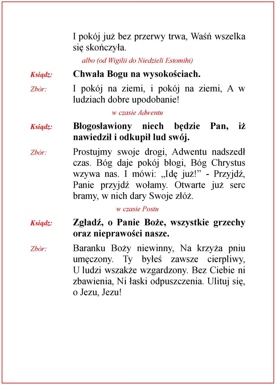 Prostujmy swoje drogi, Adwentu nadszedł czas. Bóg daje pokój błogi, Bóg Chrystus wzywa nas. I mówi: Idę już! - Przyjdź, Panie przyjdź wołamy.