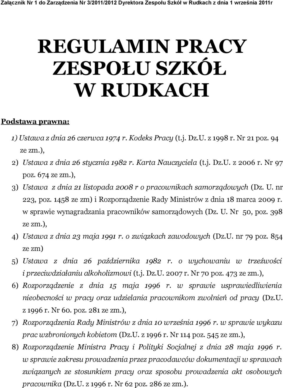 ), 3) Ustawa z dnia 21 listopada 2008 r o pracownikach samorządowych (Dz. U. nr 223, poz. 1458 ze zm) i Rozporządzenie Rady Ministrów z dnia 18 marca 2009 r.