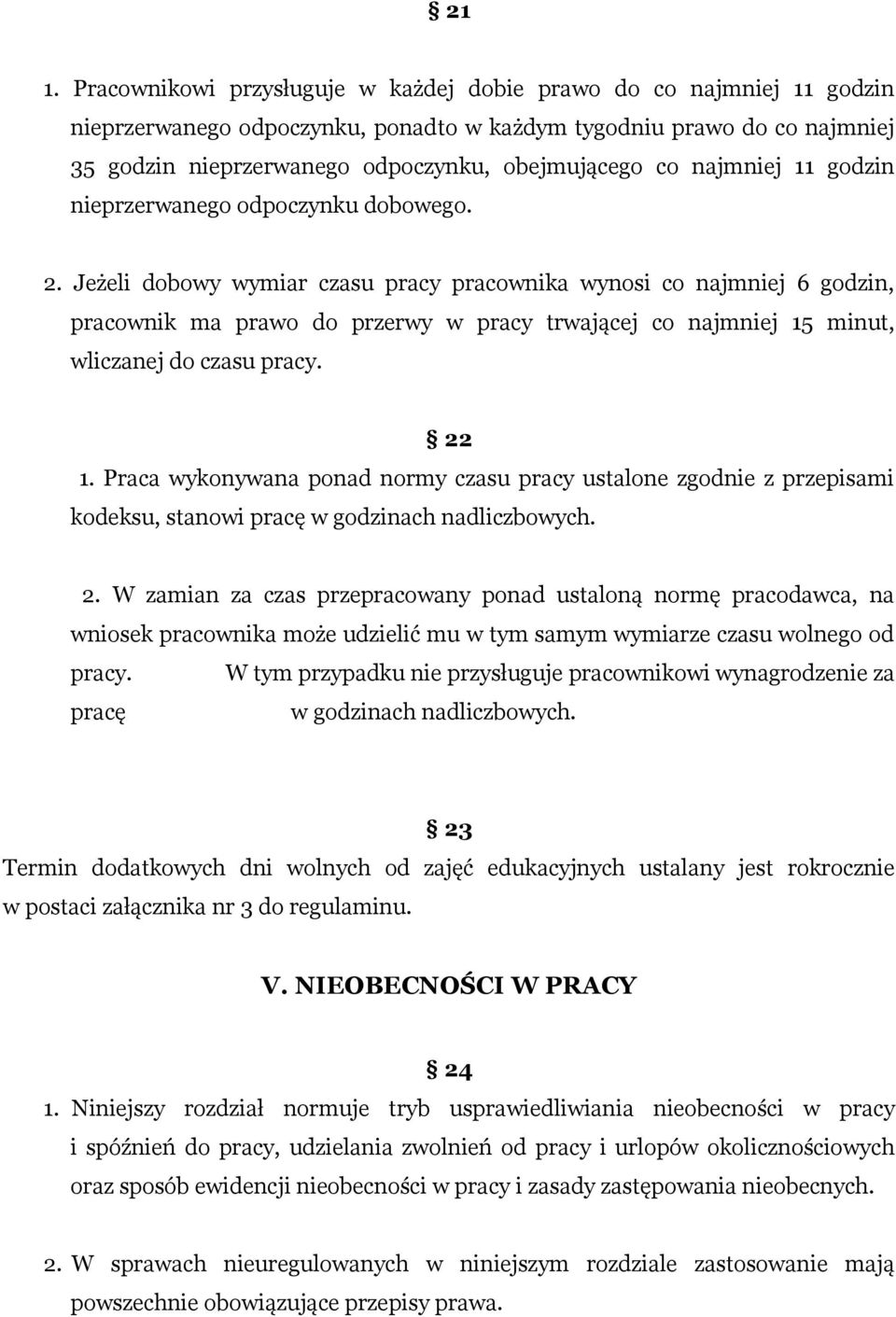 Jeżeli dobowy wymiar czasu pracy pracownika wynosi co najmniej 6 godzin, pracownik ma prawo do przerwy w pracy trwającej co najmniej 15 minut, wliczanej do czasu pracy. 22 1.