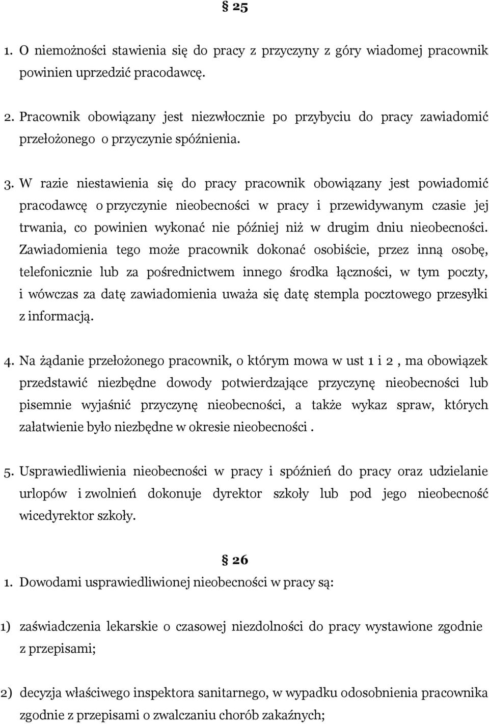 W razie niestawienia się do pracy pracownik obowiązany jest powiadomić pracodawcę o przyczynie nieobecności w pracy i przewidywanym czasie jej trwania, co powinien wykonać nie później niż w drugim